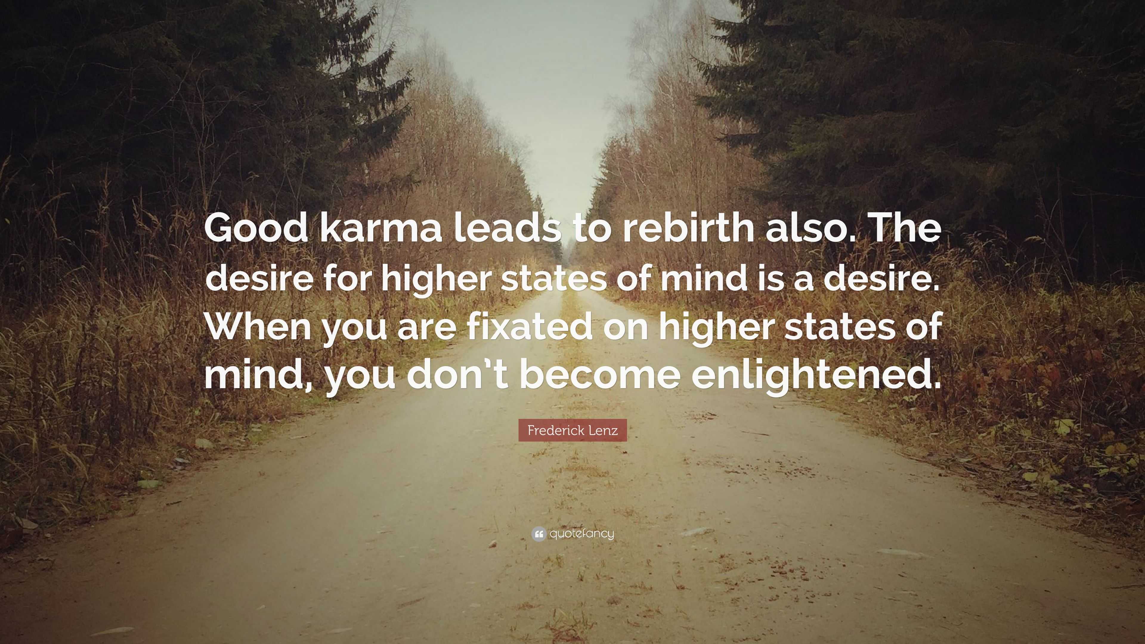 Frederick Lenz Quote: “Good karma leads to rebirth also. The desire for ...