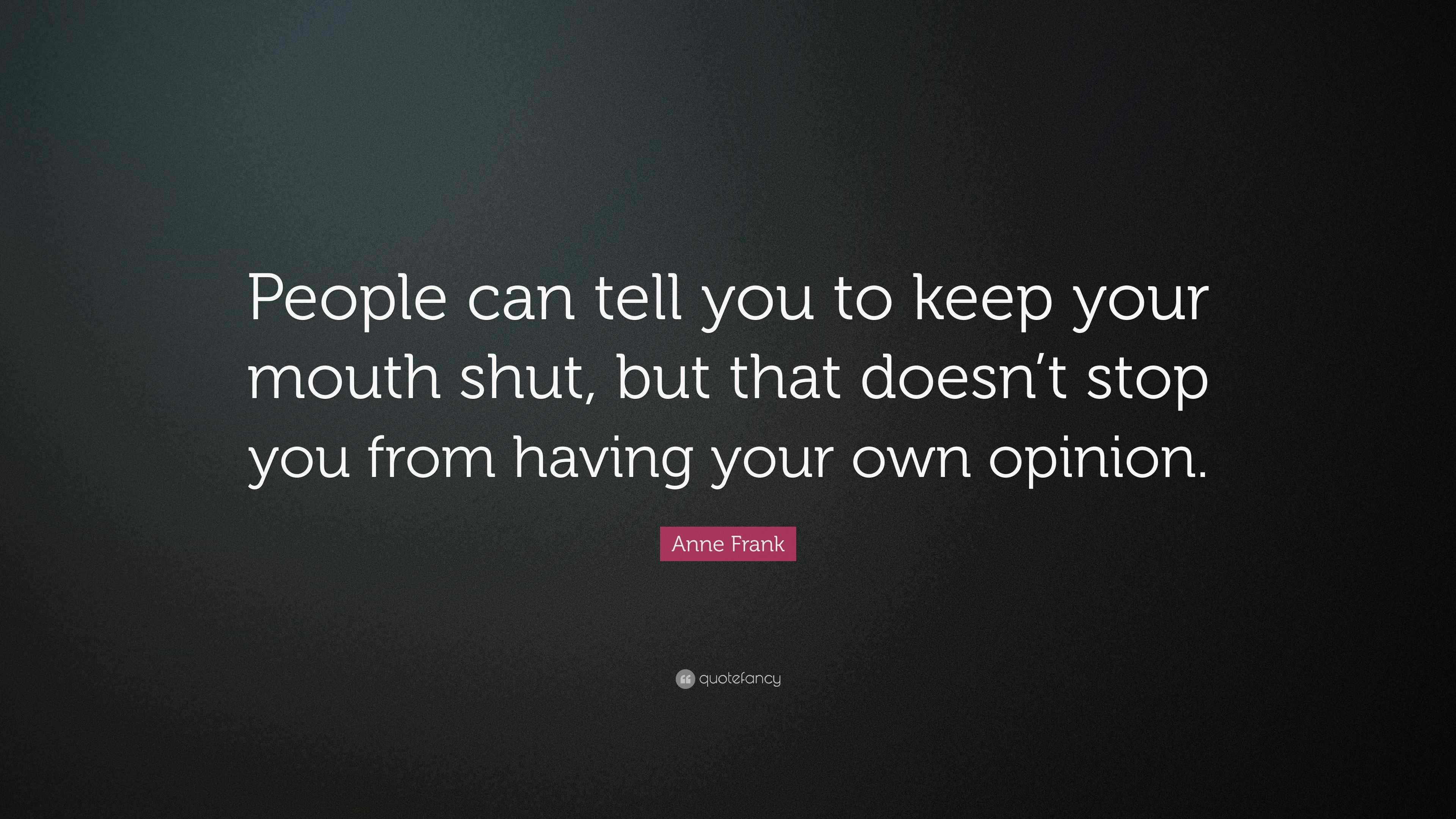 Anne Frank Quote: “People can tell you to keep your mouth shut, but ...