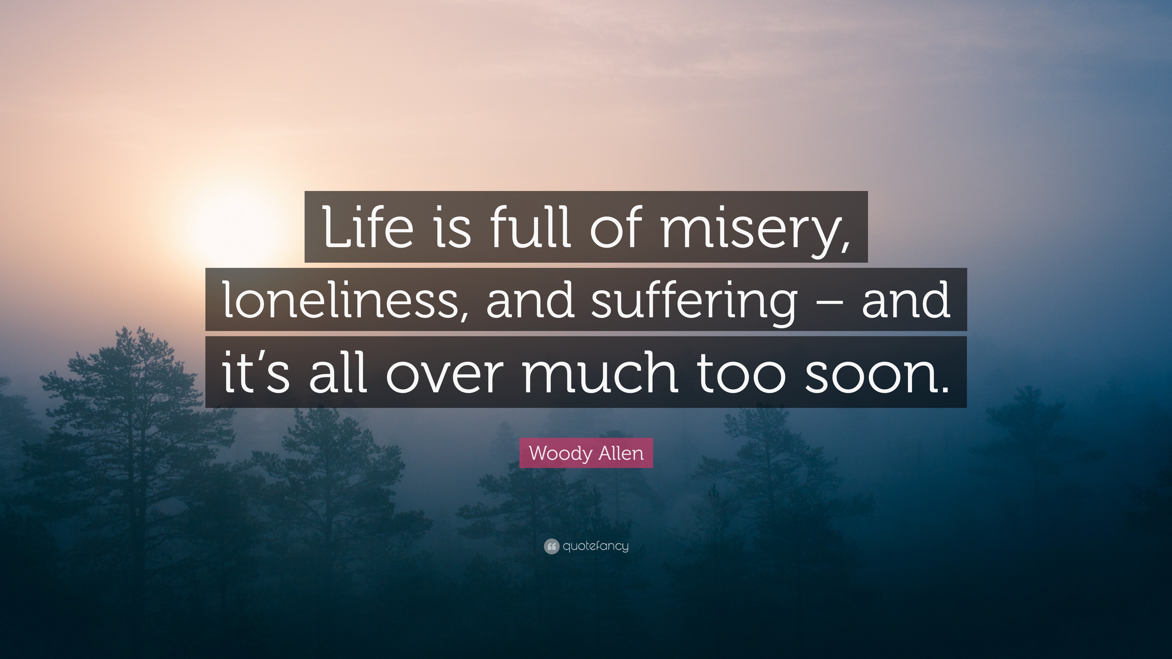 Woody Allen Quote “Life is full of misery, loneliness