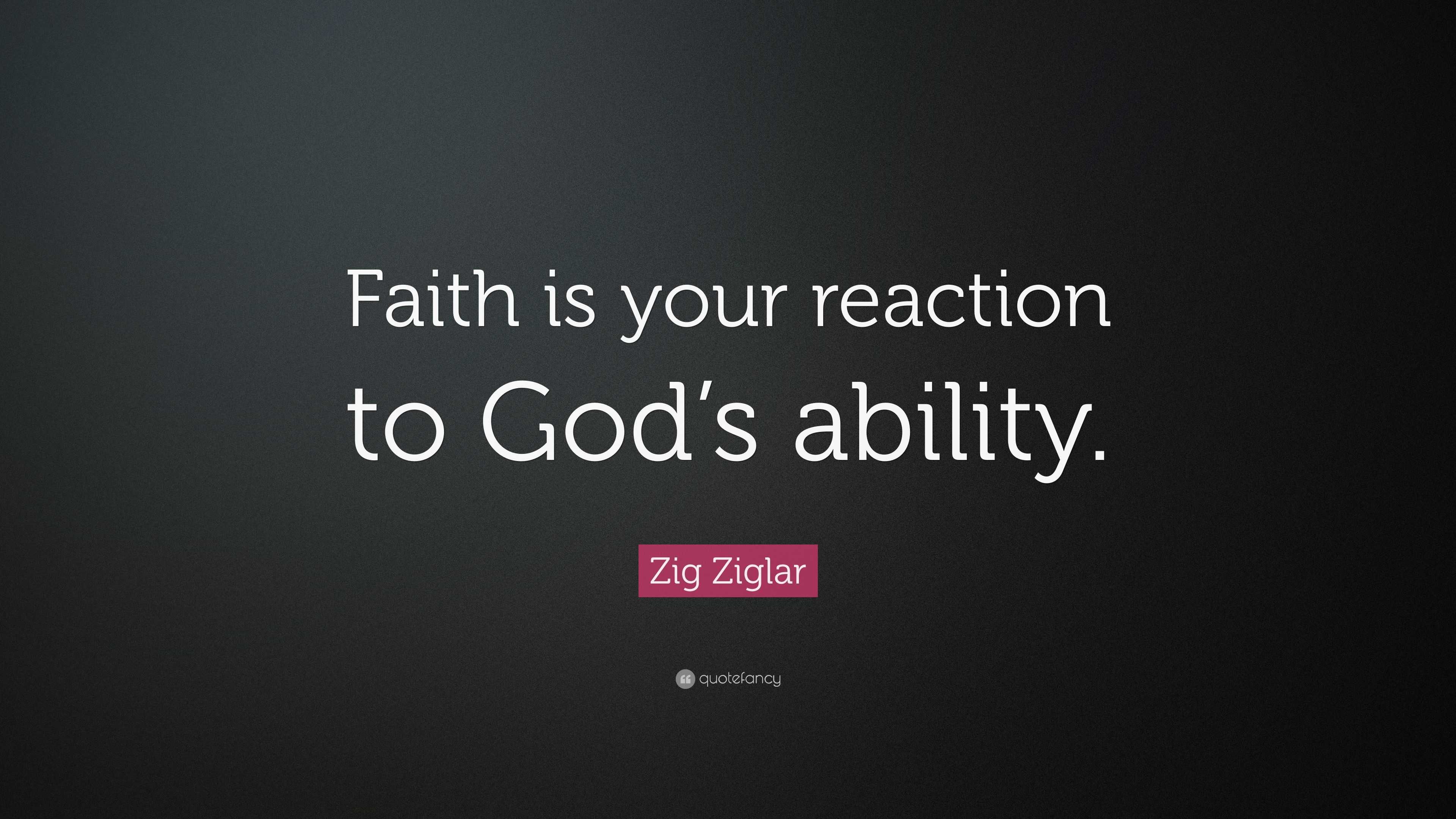 Zig Ziglar Quote: “Faith is your reaction to God’s ability.”