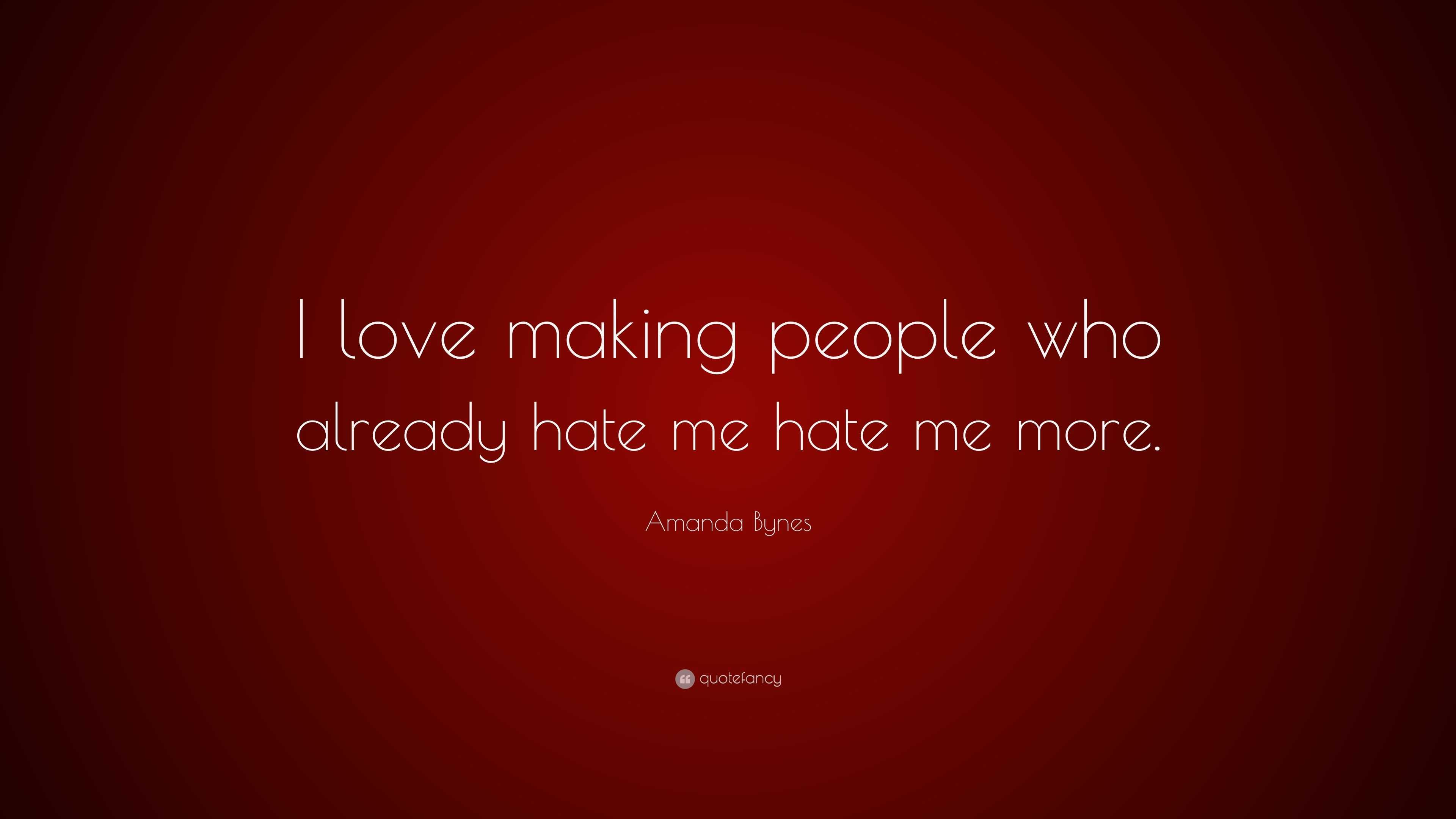 Amanda Bynes Quote “I love making people who already hate me hate me more