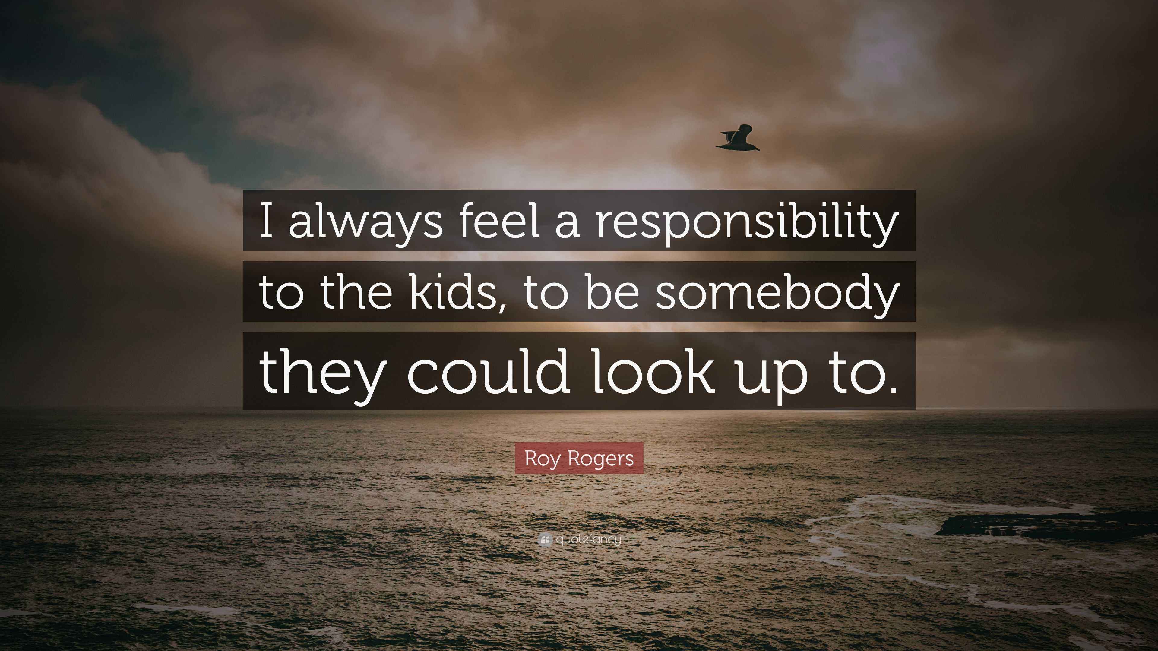 Roy Rogers Quote: “I always feel a responsibility to the kids, to be somebody they could look up