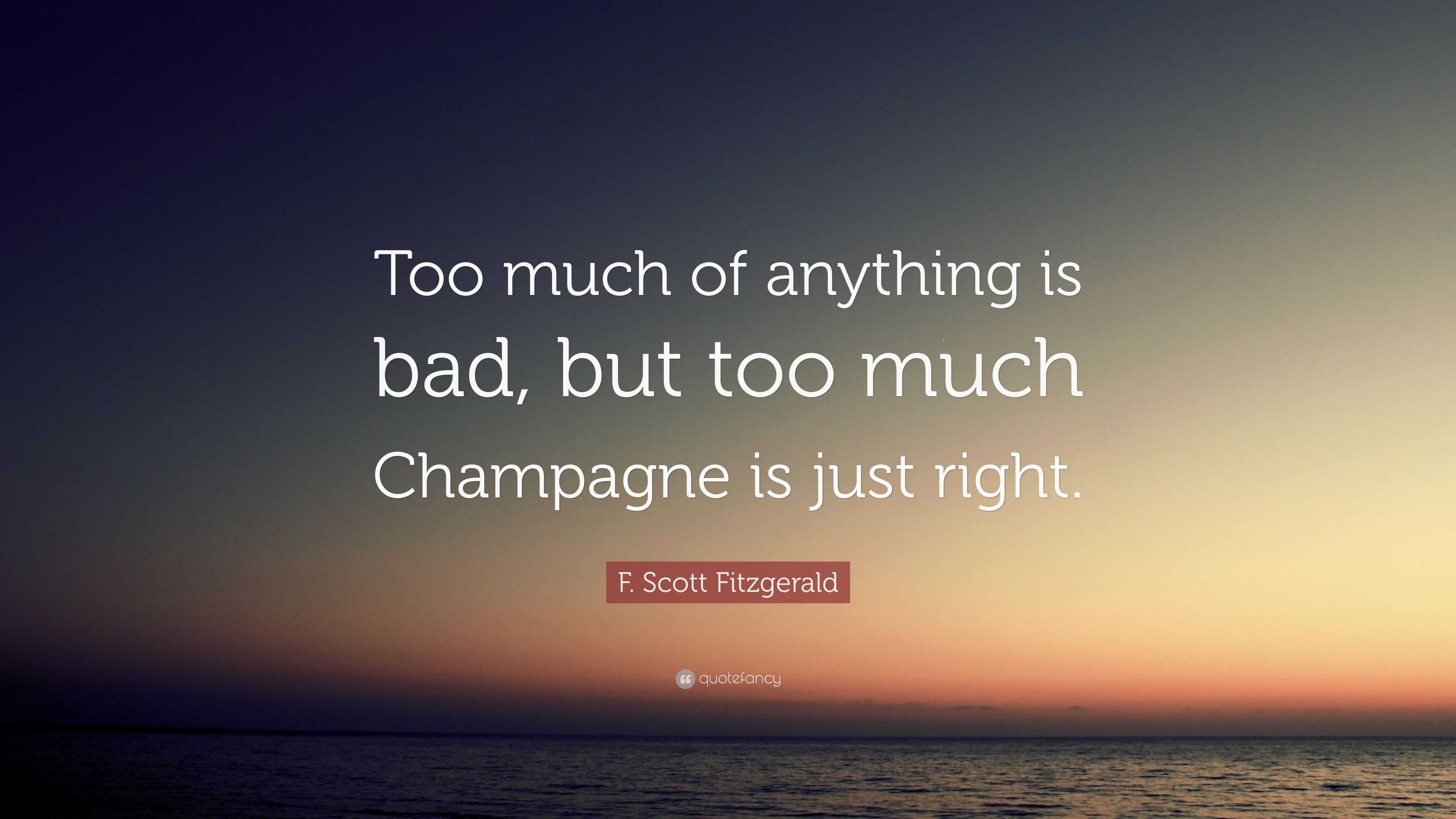 F. Scott Fitzgerald Quote: "Too much of anything is bad, but too much Champagne is just right ...