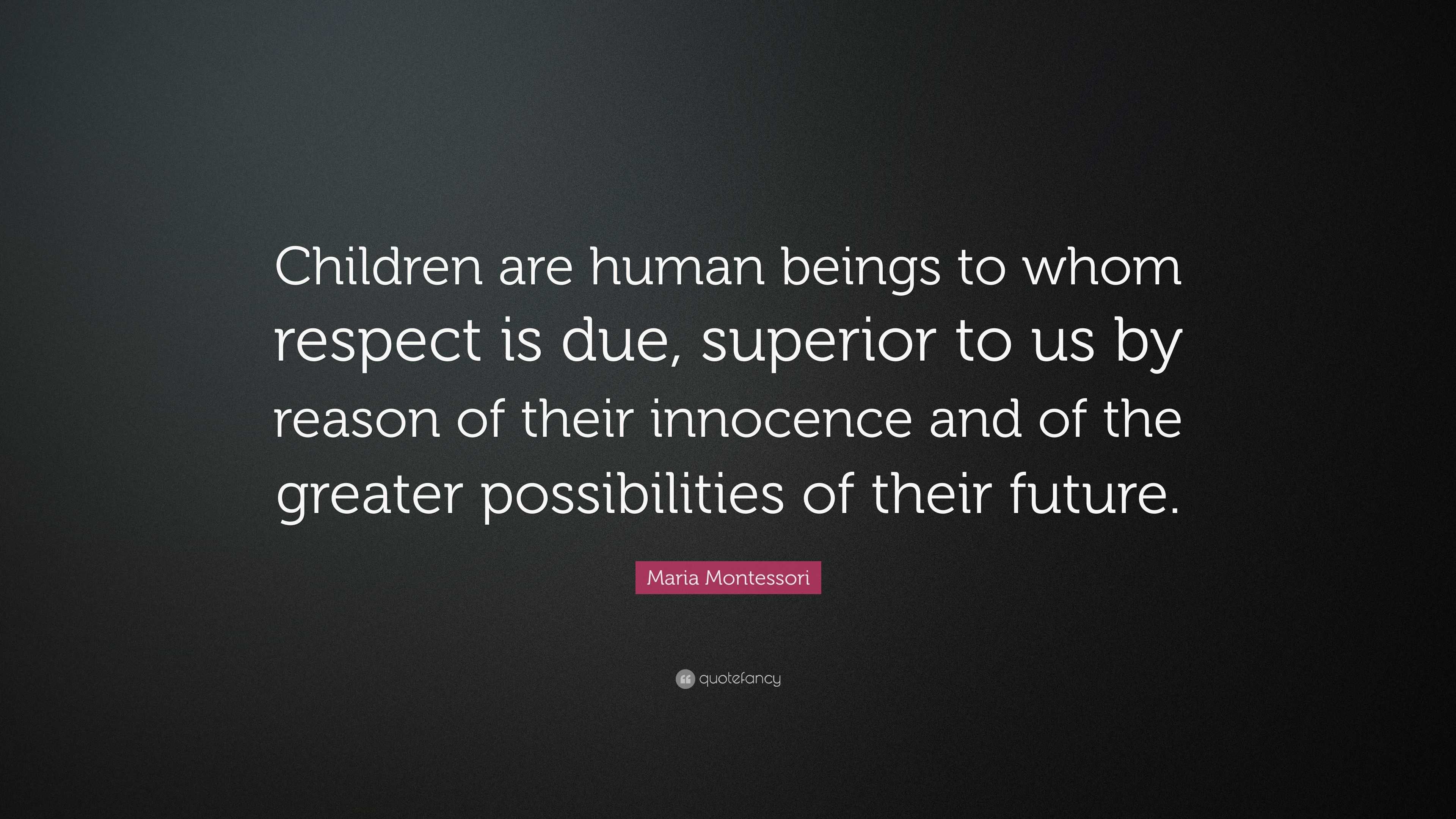 Maria Montessori Quote: “Children are human beings to whom respect is ...