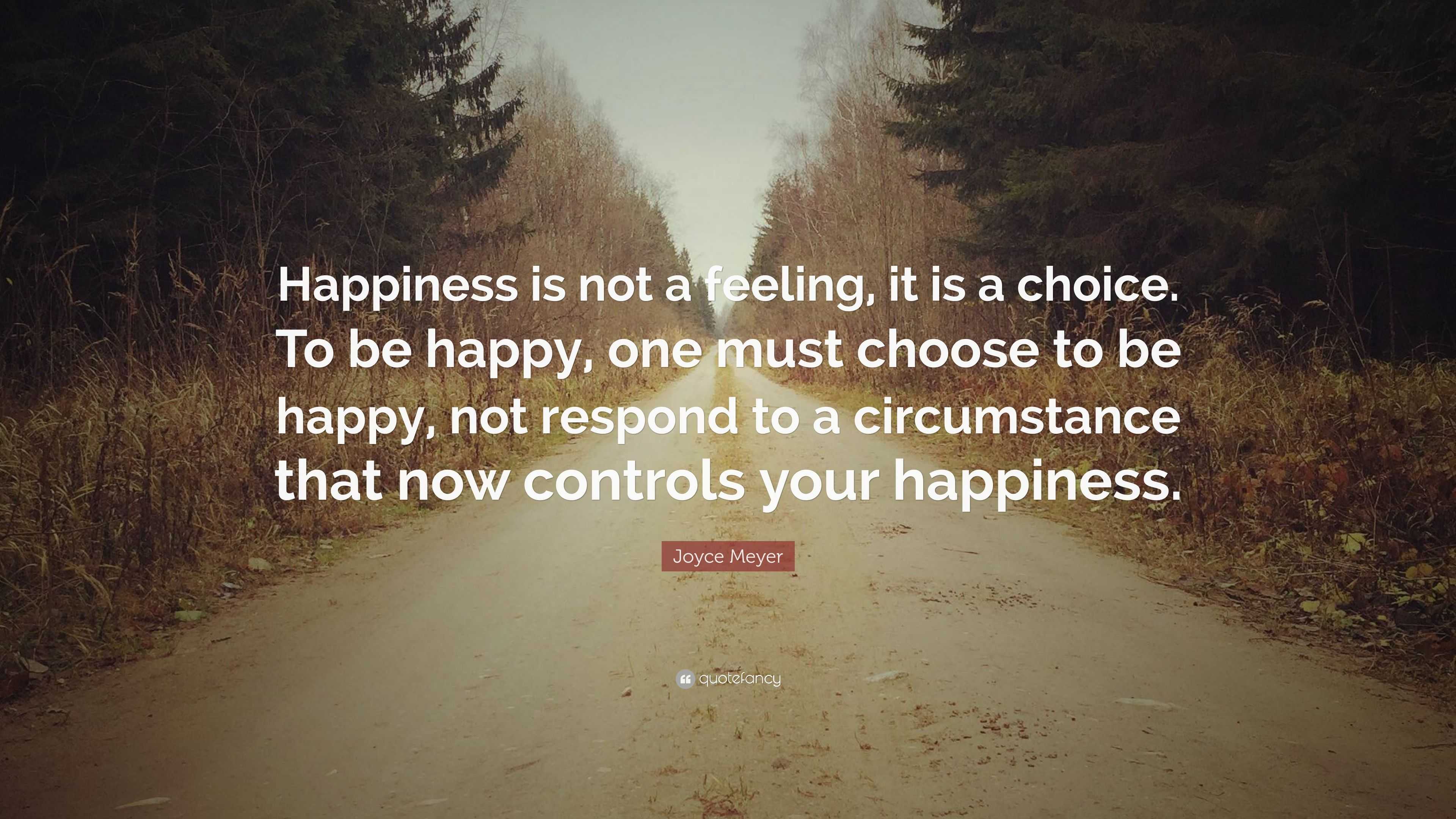 Joyce Meyer Quote “happiness Is Not A Feeling It Is A Choice To Be