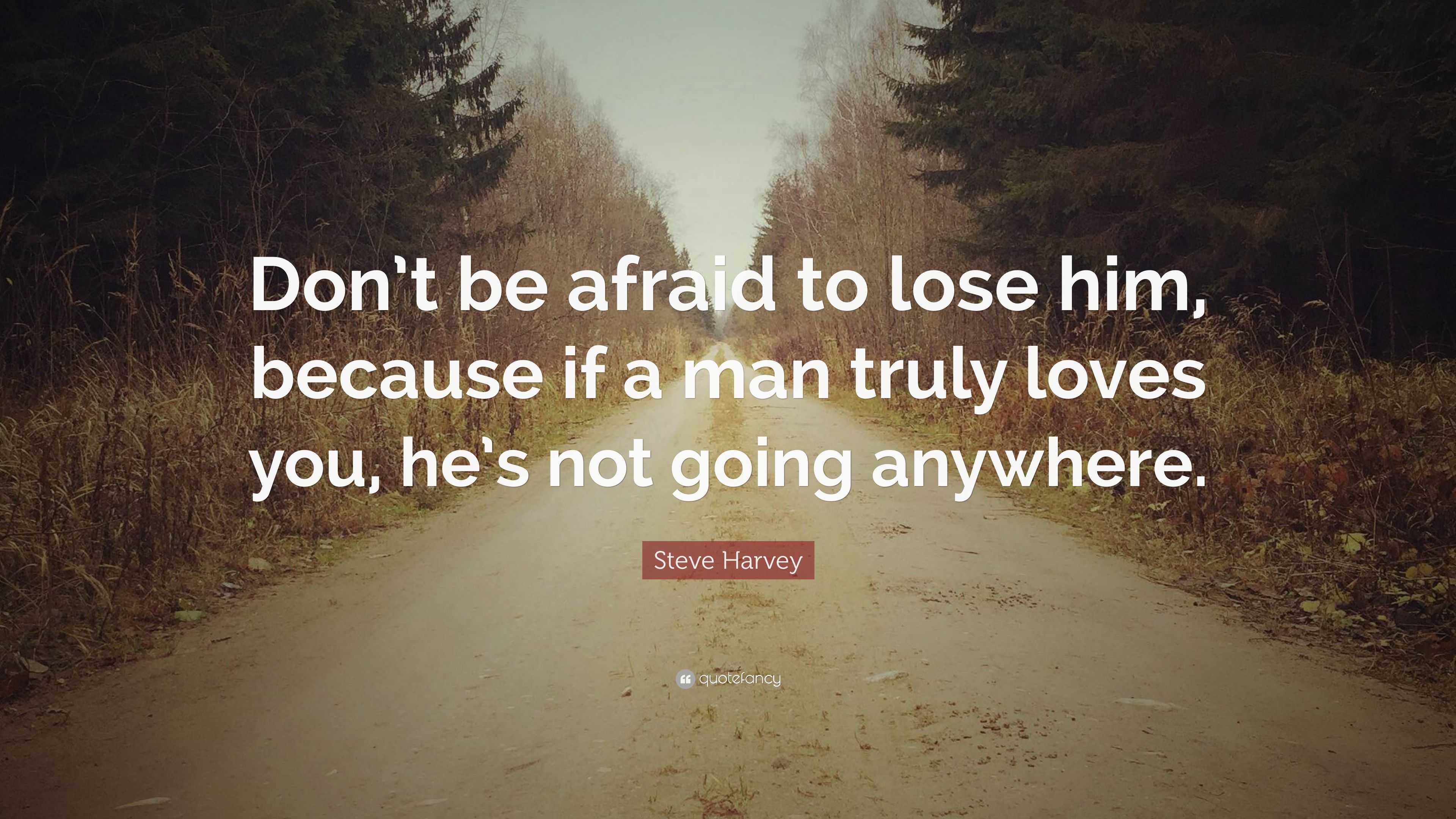 Steve Harvey Quote “Don t be afraid to lose him because if