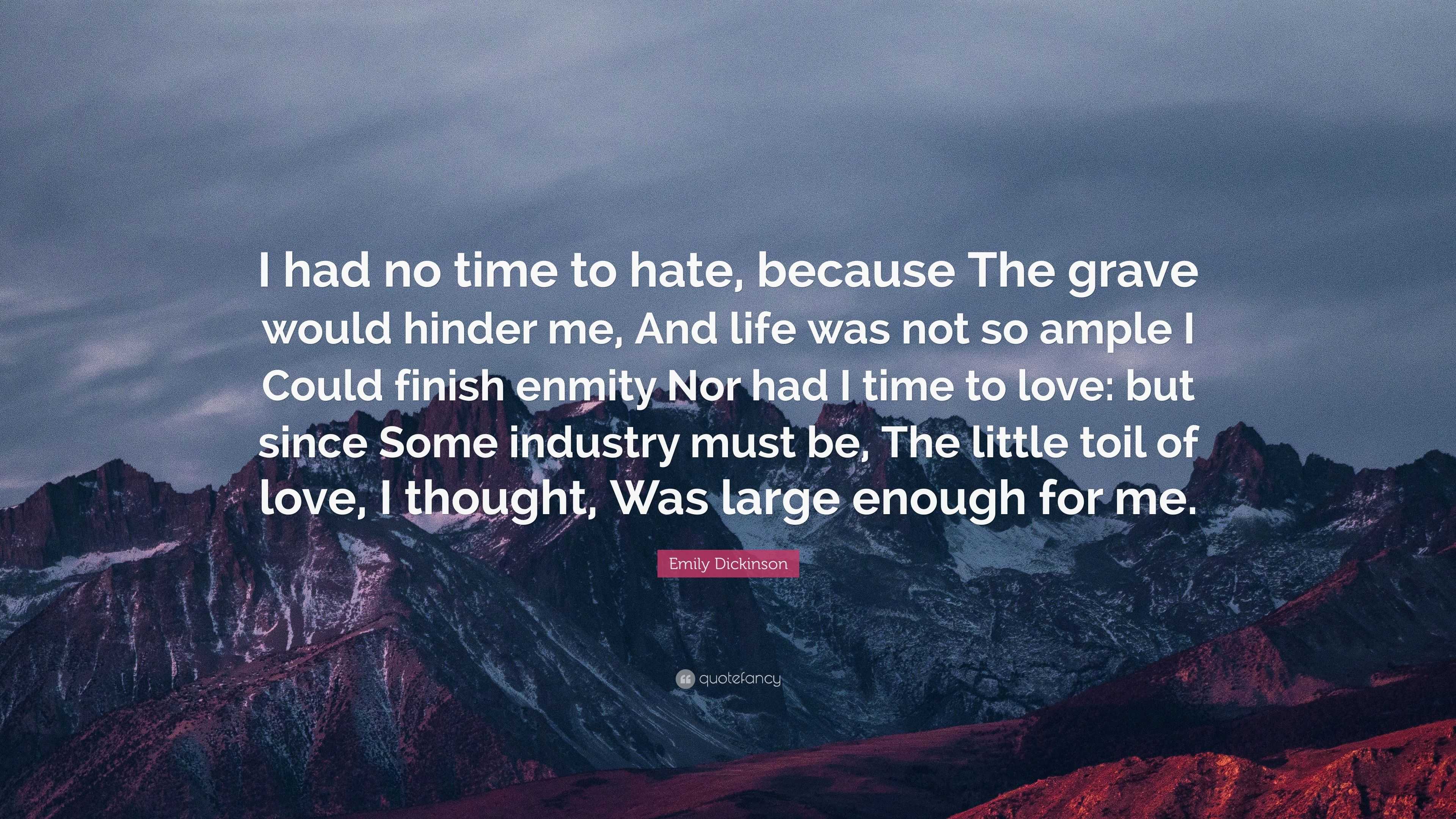 Emily Dickinson Quote “I had no time to hate because The grave would