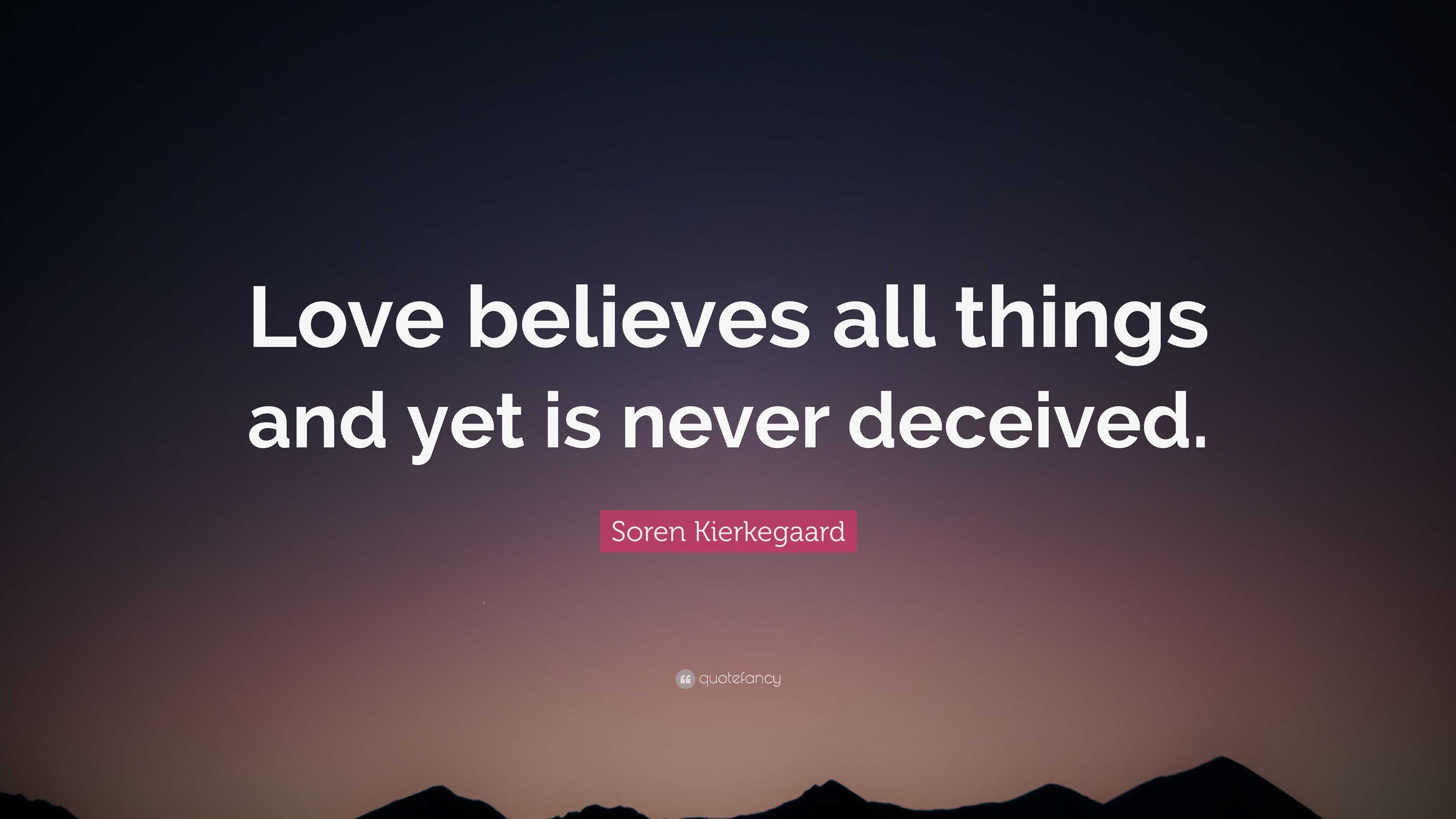 Soren Kierkegaard Quote: “Love believes all things and yet is never ...