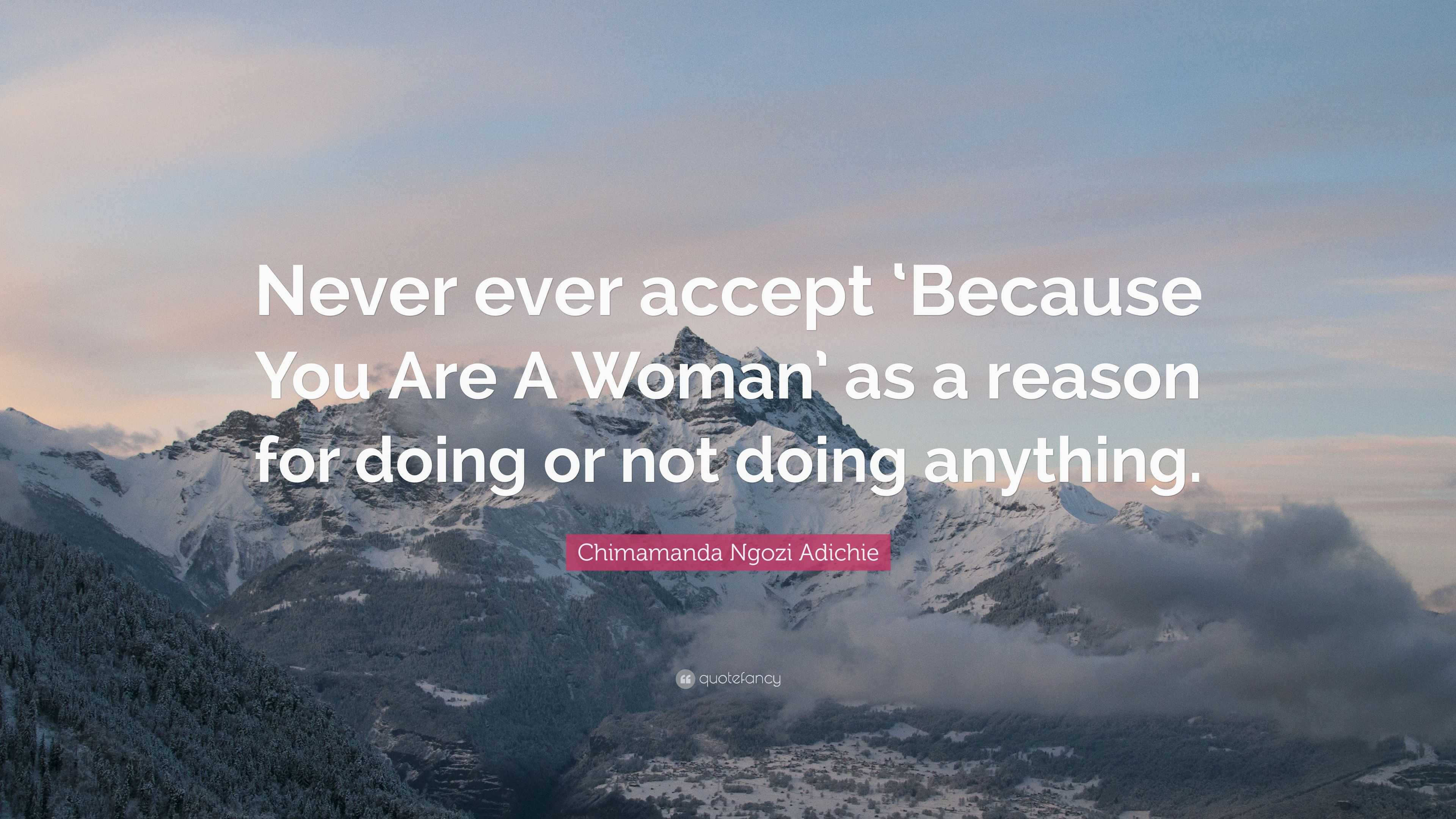 Chimamanda Ngozi Adichie Quote: “never Ever Accept ‘because You Are A 