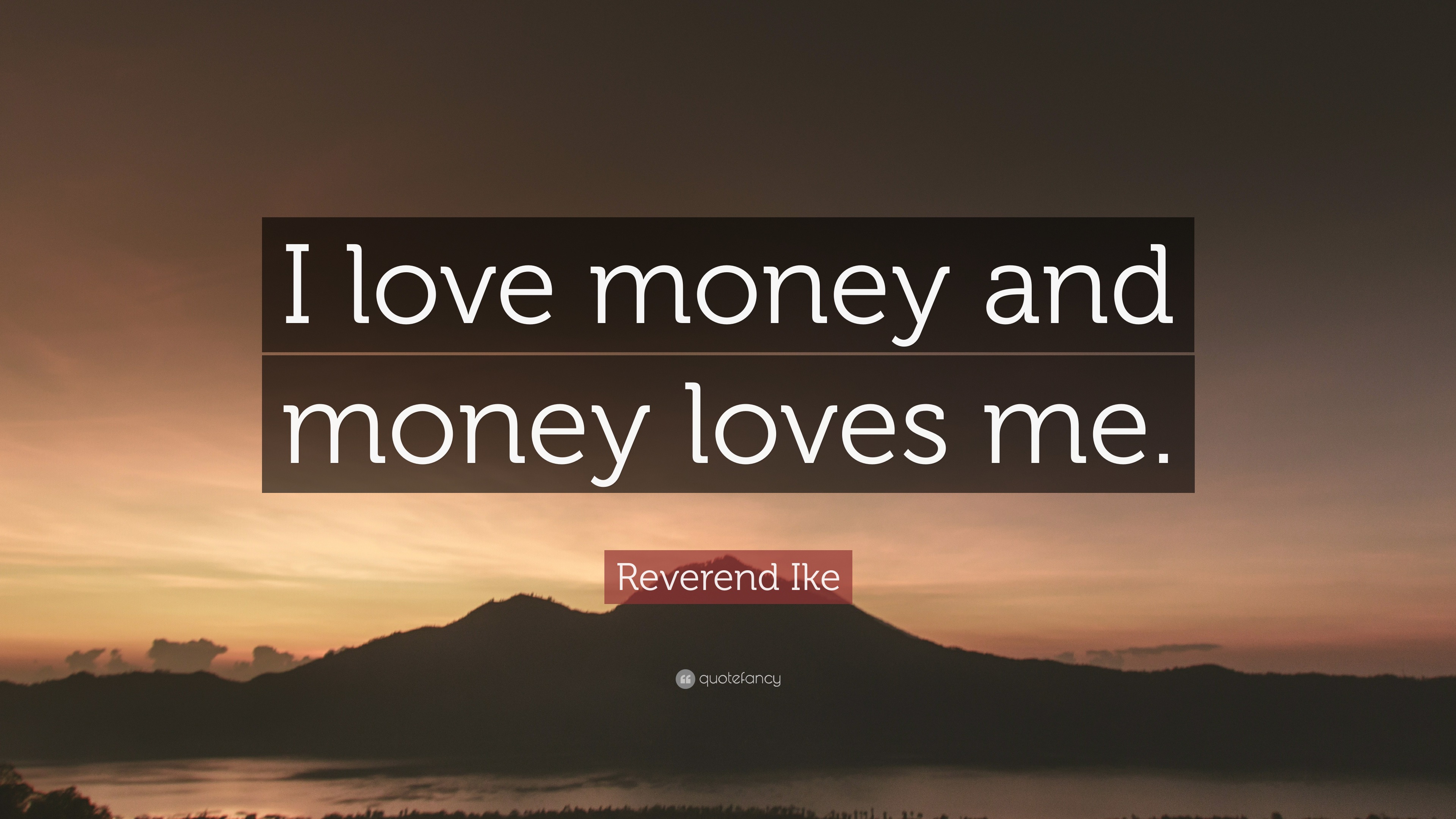 Reverend Ike Quote “I love money and money loves me.”