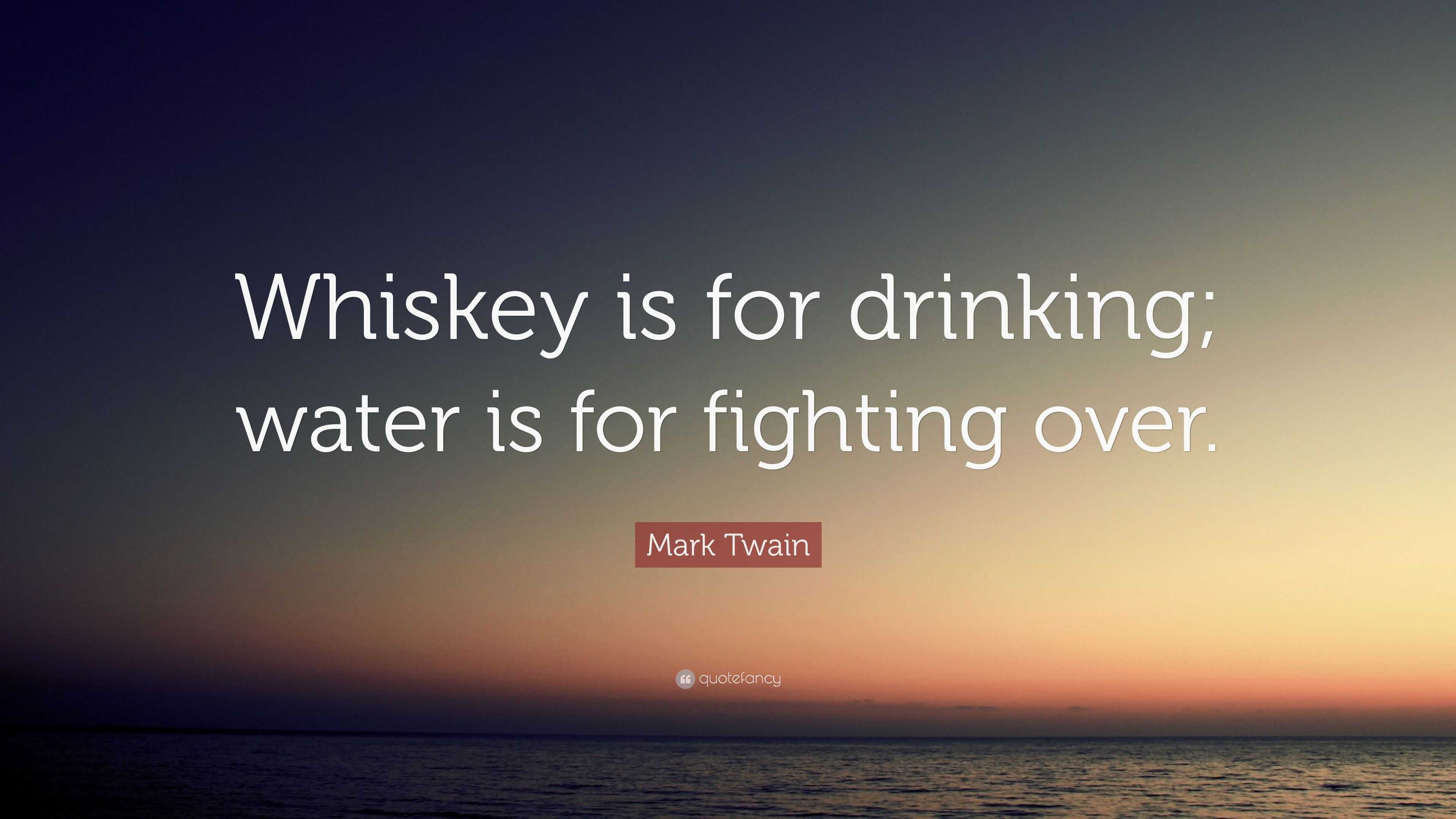 Mark Twain Quote: “Whiskey is for drinking; water is for fighting over.”