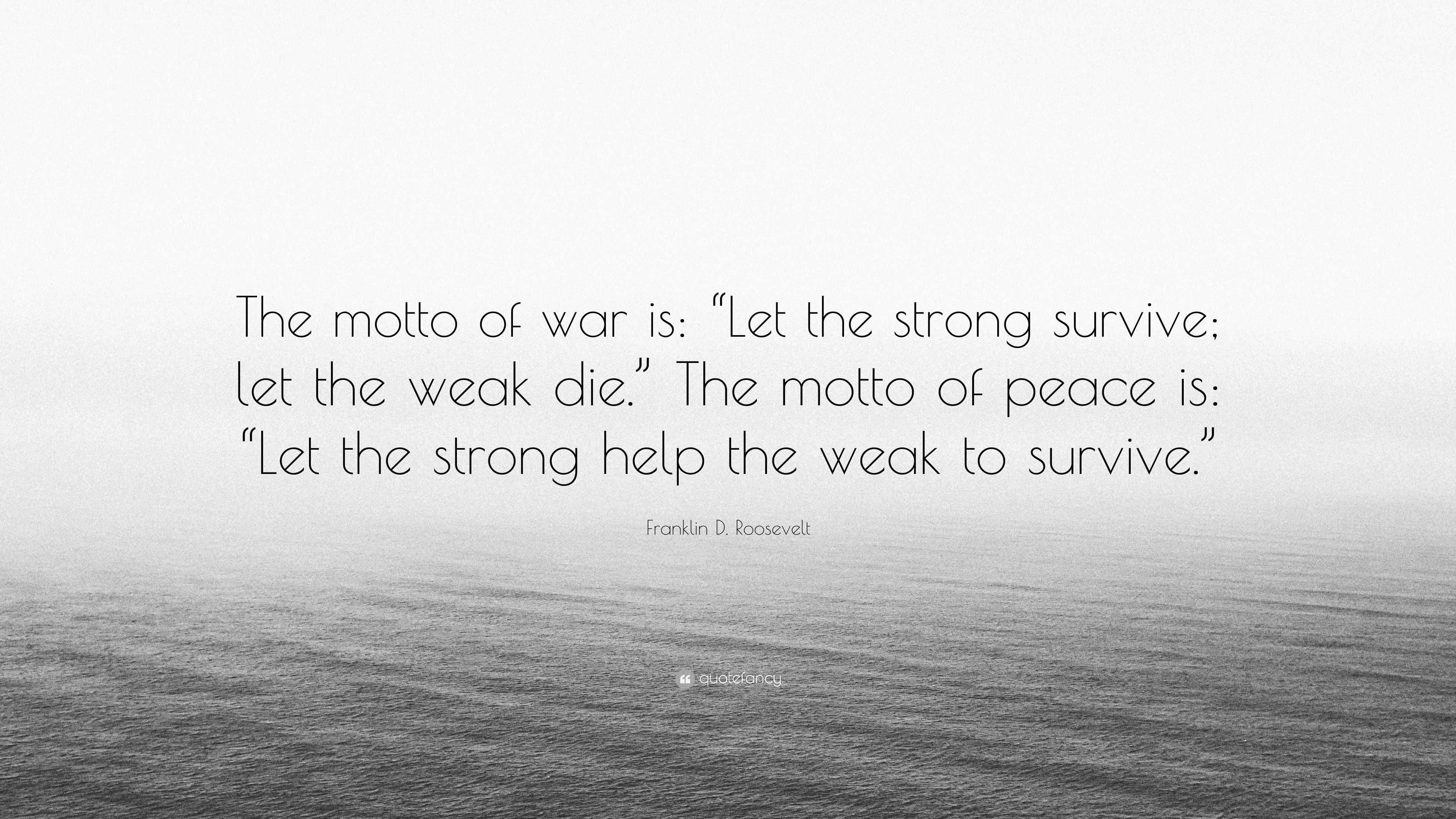 Franklin D. Roosevelt Quote: “The motto of war is: “Let the strong