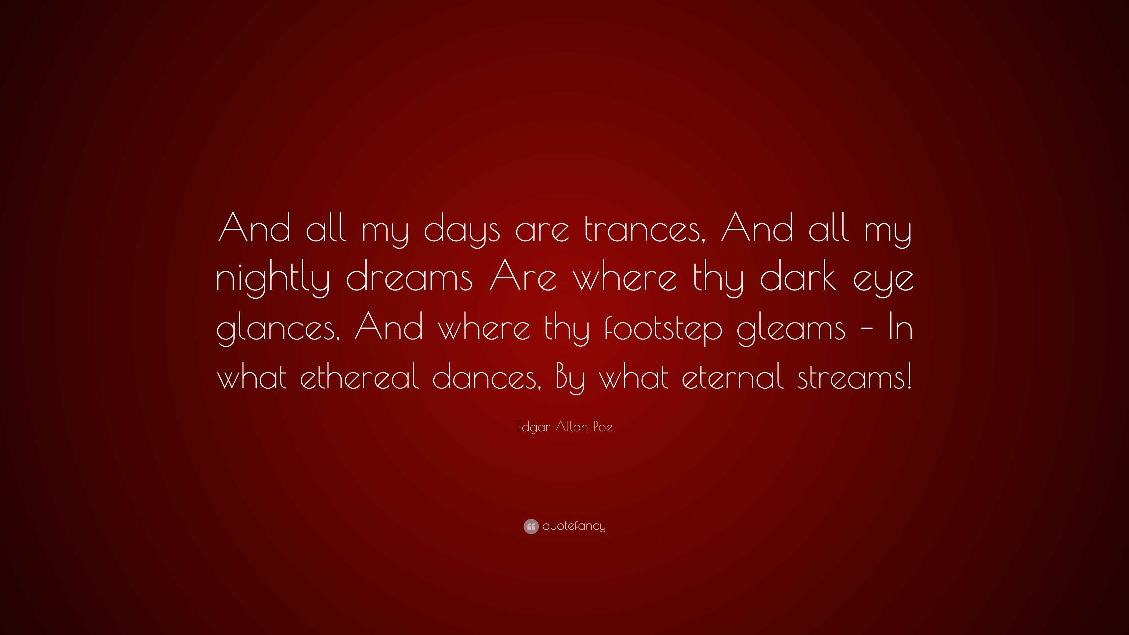 Edgar Allan Poe Quote: “And all my days are trances, And all my nightly ...