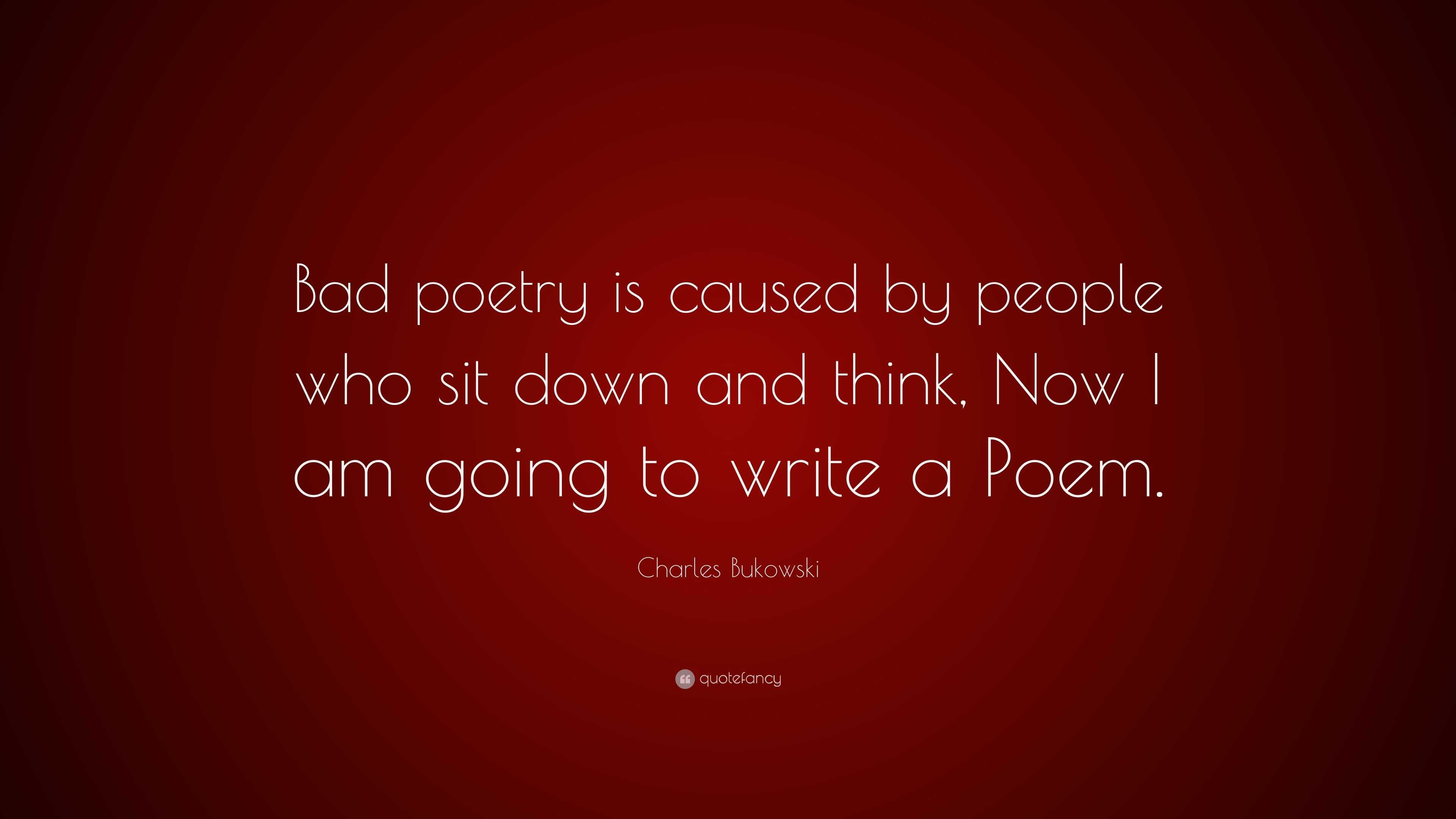 Charles Bukowski Quote “Bad poetry is caused by people