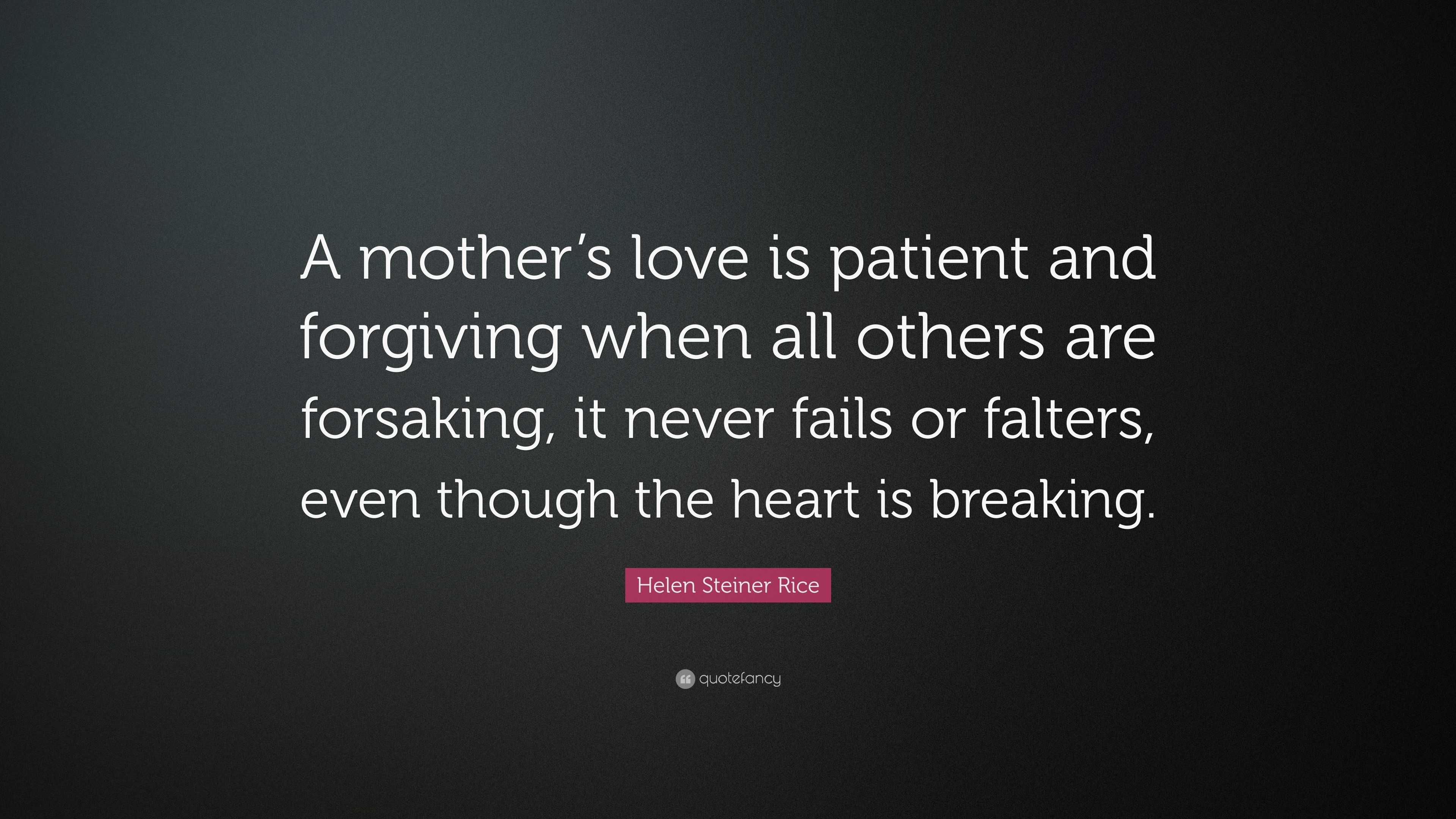 Helen Steiner Rice Quote: “A mother’s love is patient and forgiving ...