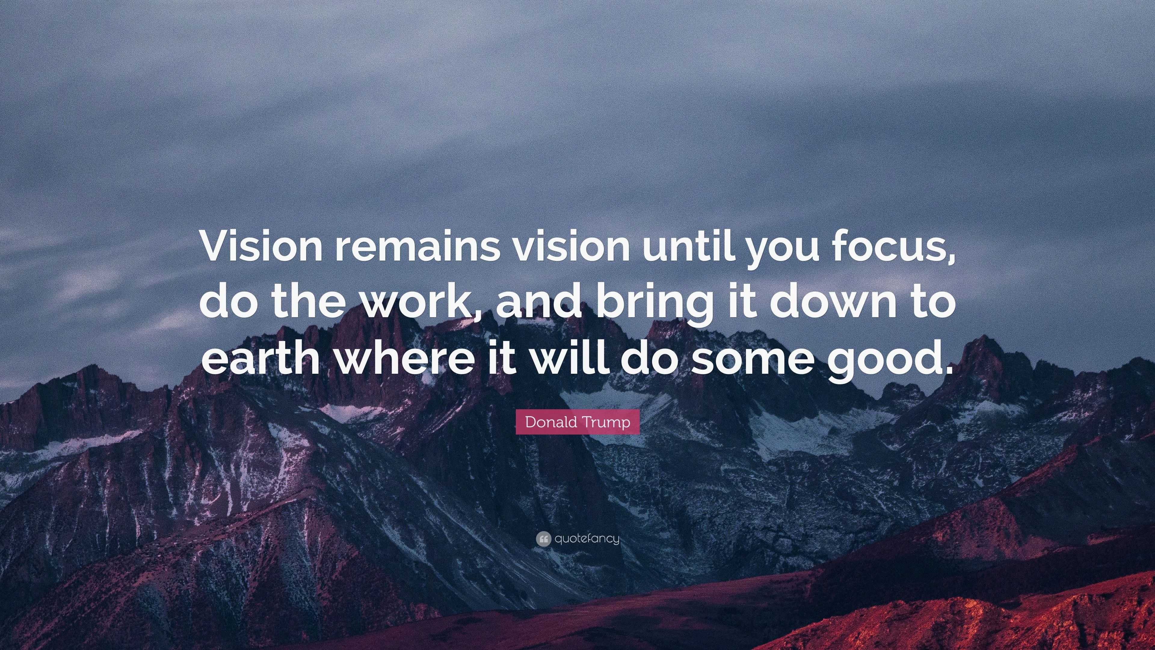 Donald Trump Quote: “Vision remains vision until you focus, do the work ...