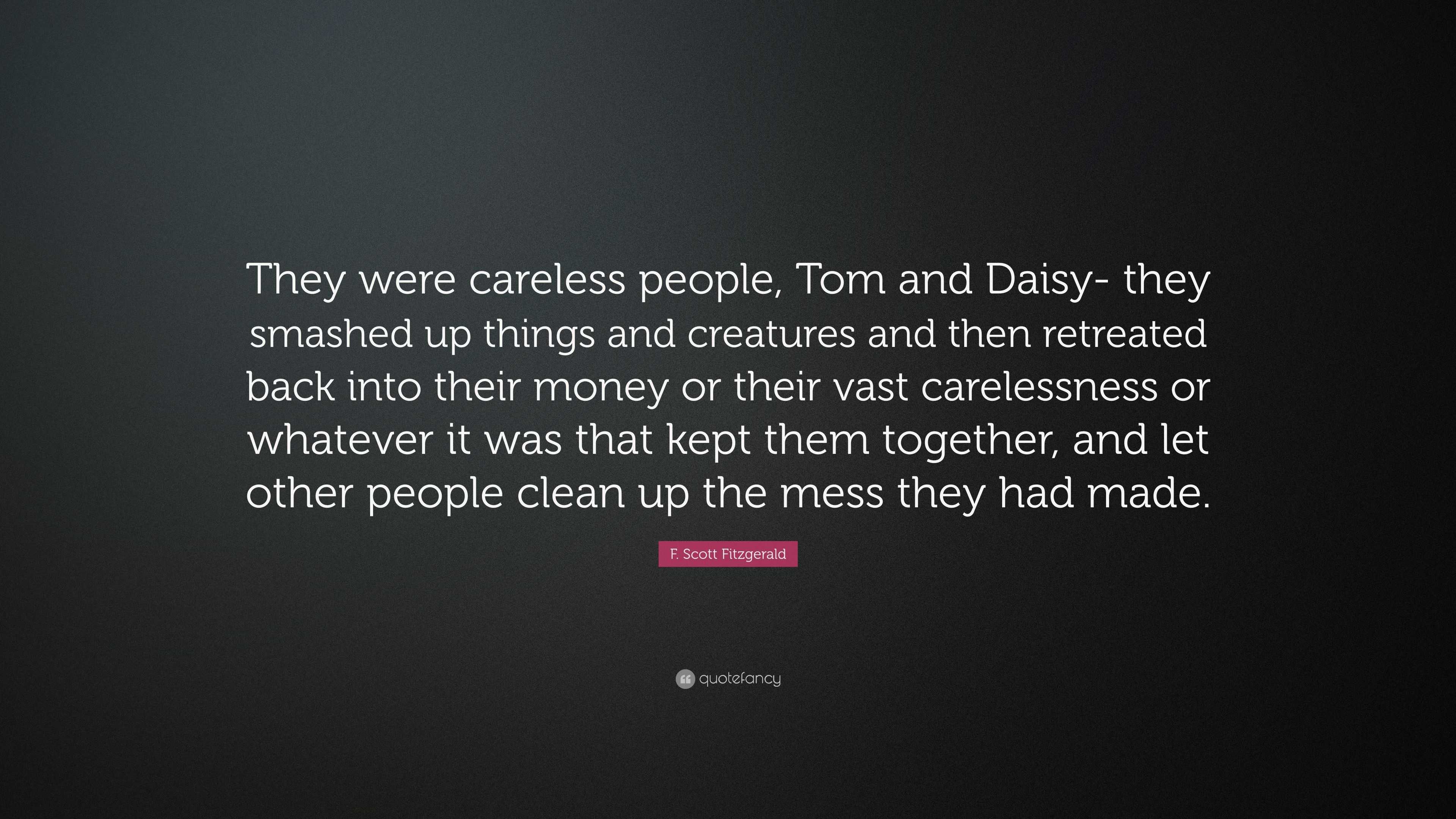 F. Scott Fitzgerald Quote: “They were careless people, Tom and Daisy ...