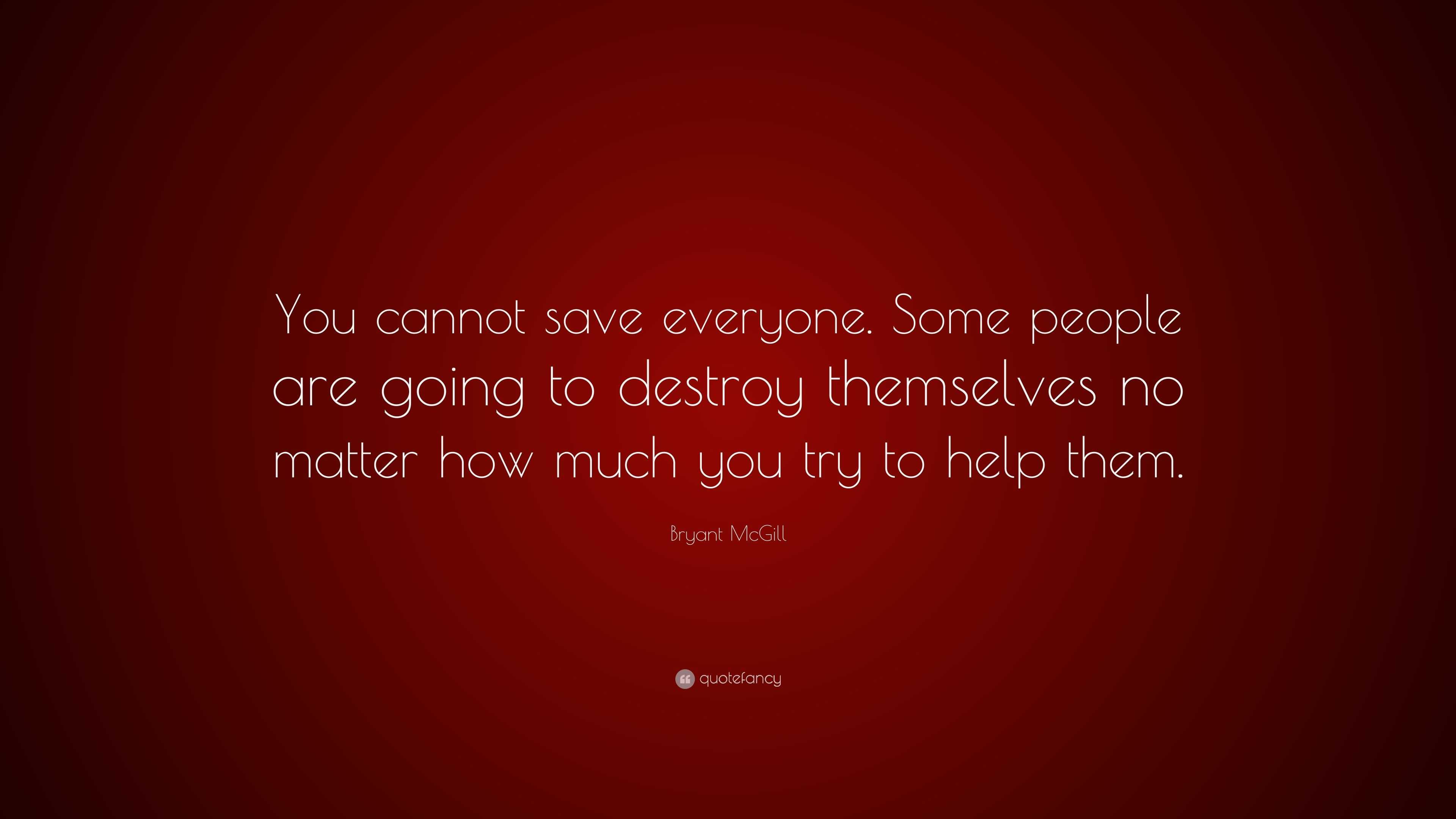 Bryant McGill Quote: “You cannot save everyone. Some people are going ...