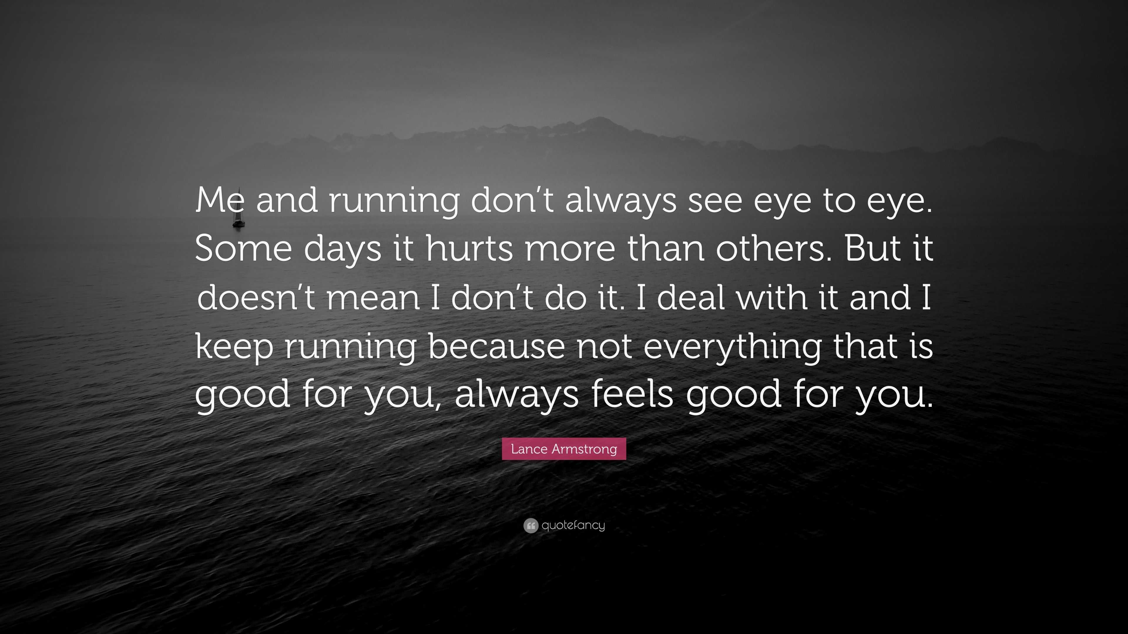 Lance Armstrong Quote: “Me and running don’t always see eye to eye ...