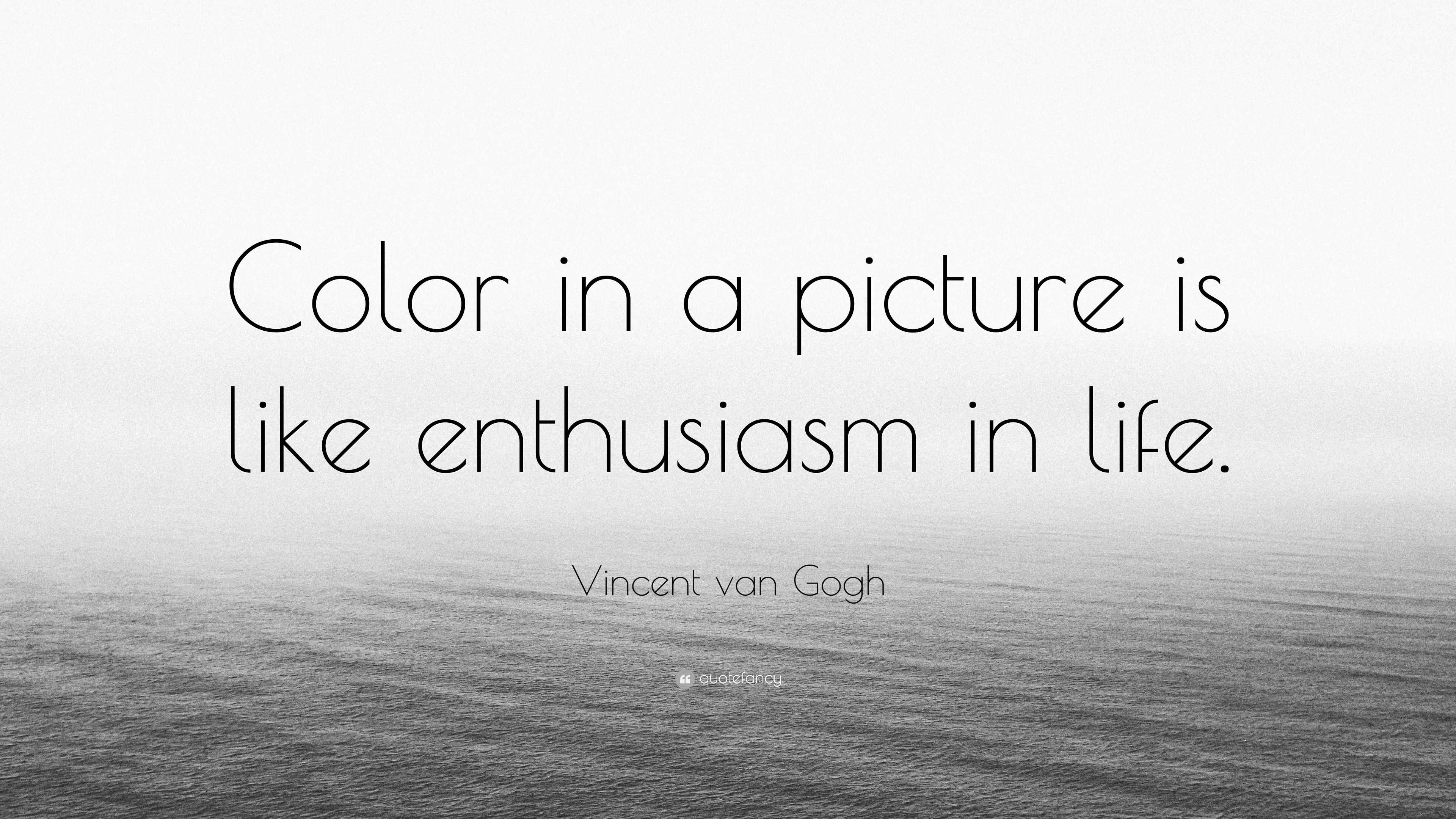 Vincent van Gogh Quote “Color in a picture is like enthusiasm in life.”