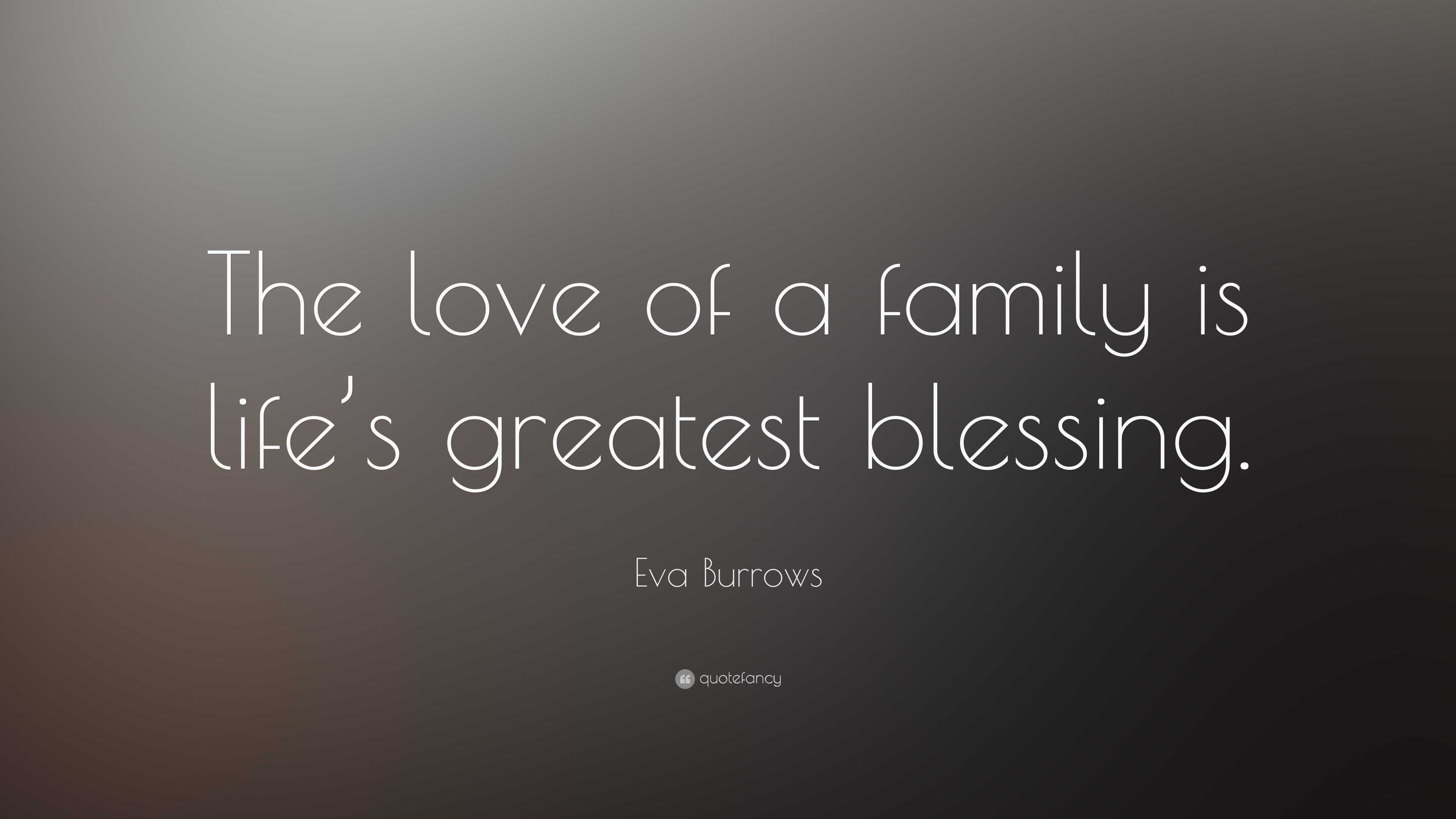 Eva Burrows Quote “The love of a family is life s greatest blessing ”