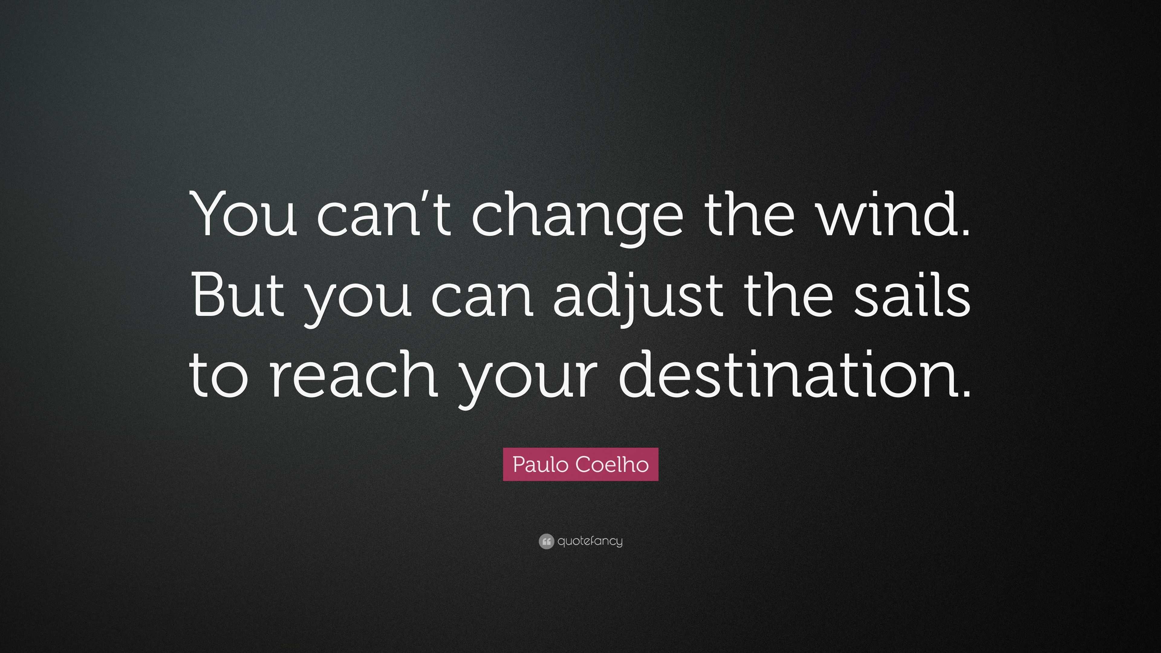 Paulo Coelho Quote: “You can’t change the wind. But you can adjust the ...