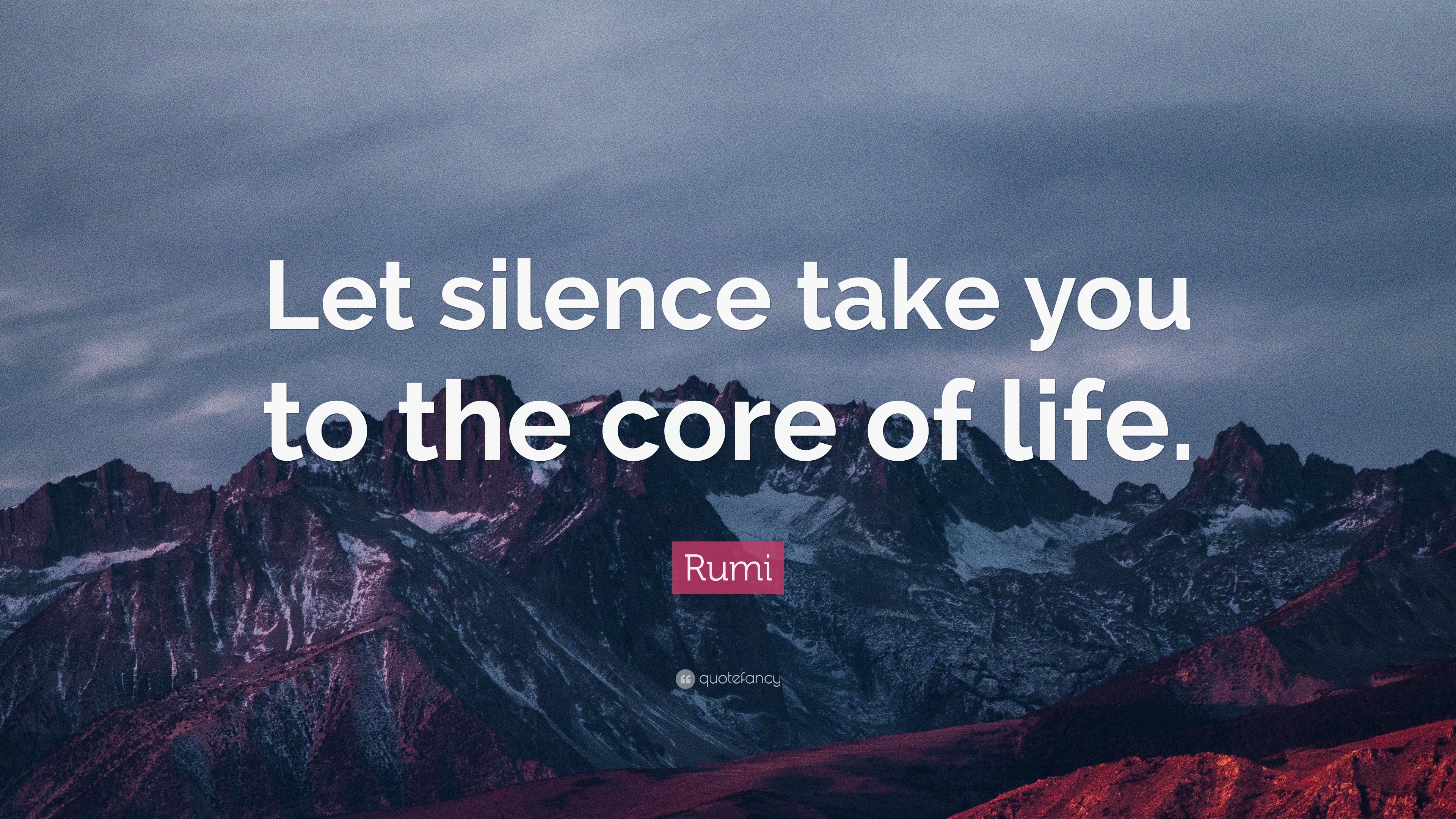 Rumi Quote: “Let silence take you to the core of life.”