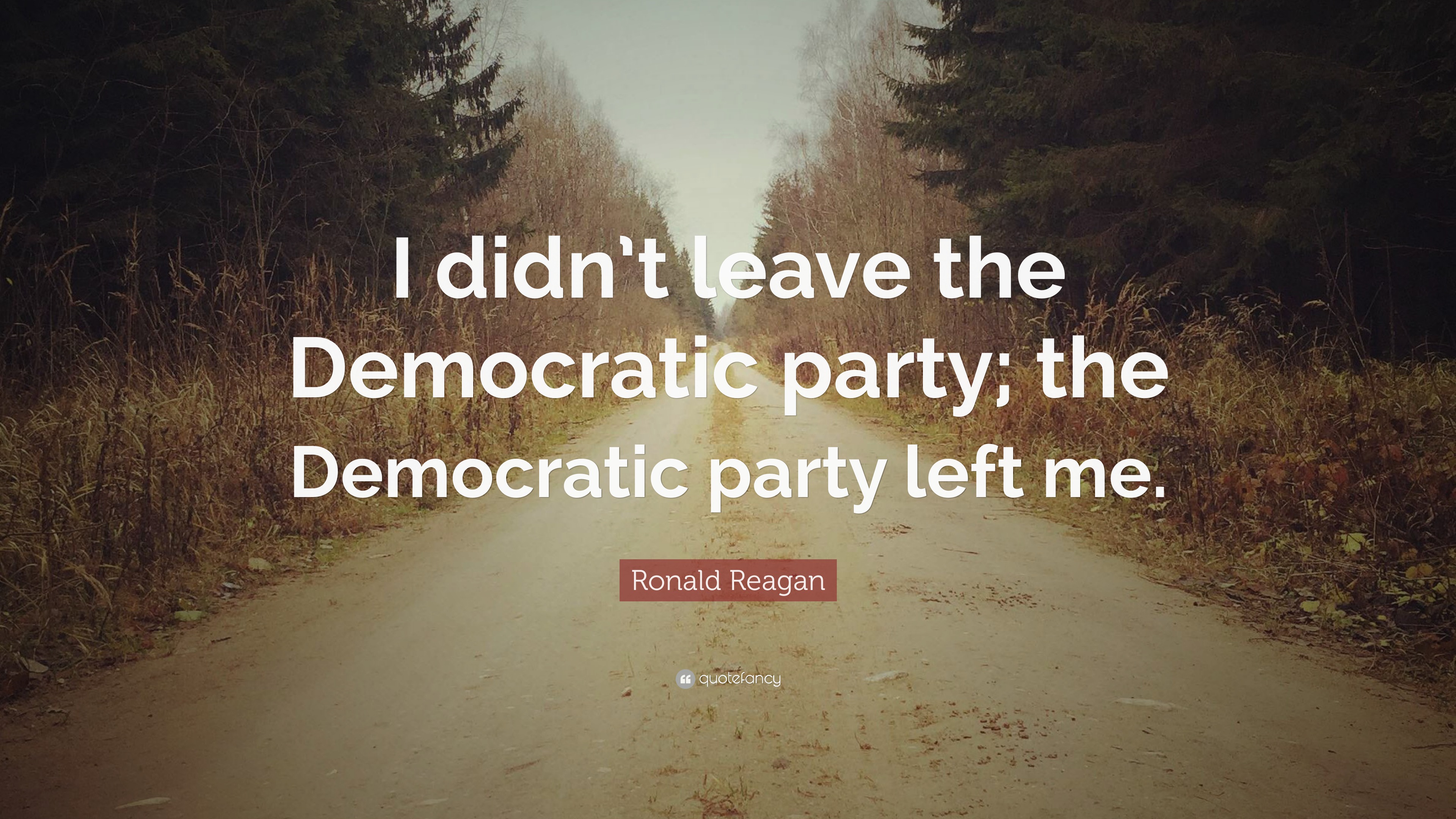 Ronald Reagan Quote “i Didnt Leave The Democratic Party The