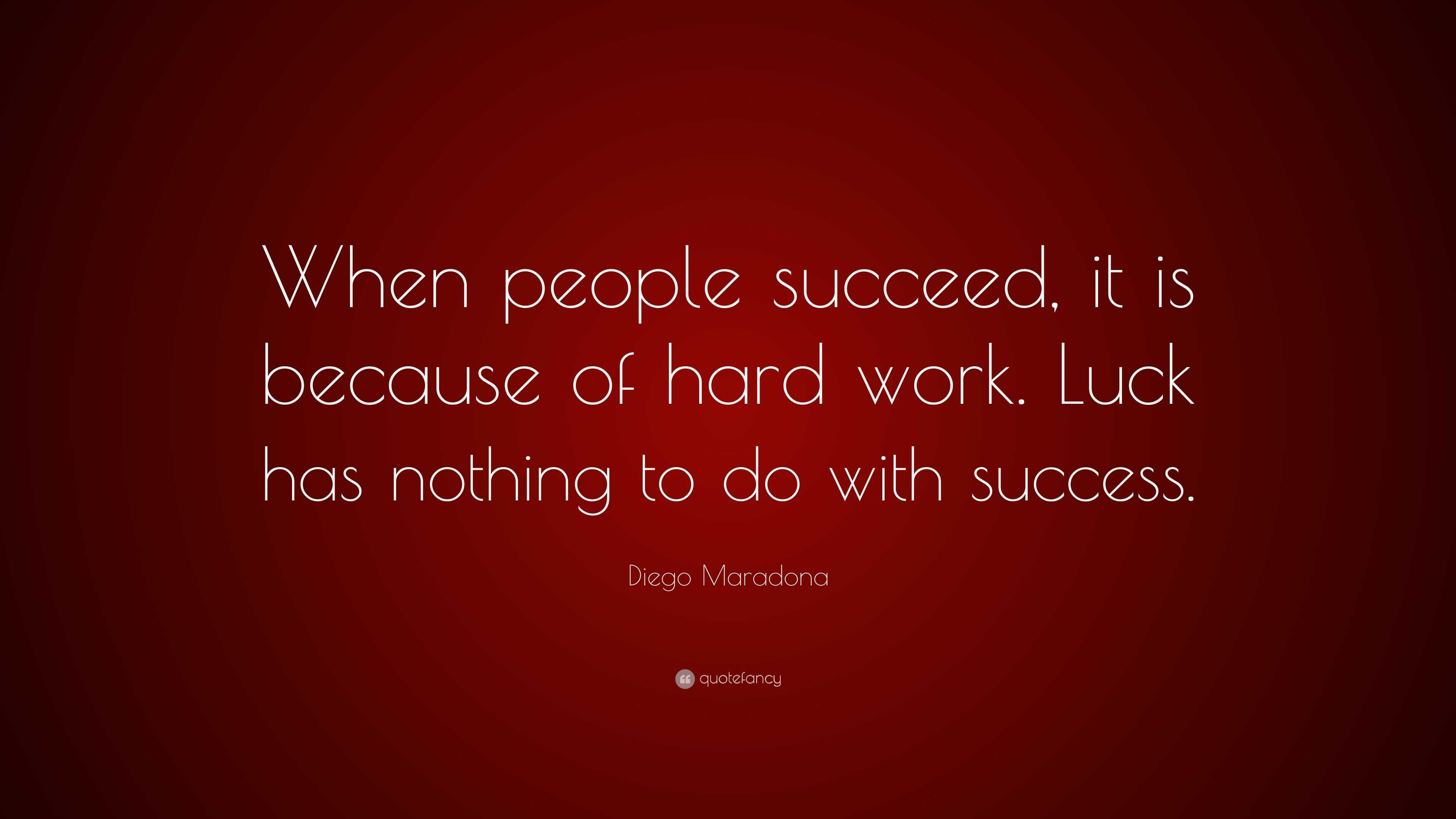 Diego Maradona Quote: “When people succeed, it is because of hard work ...