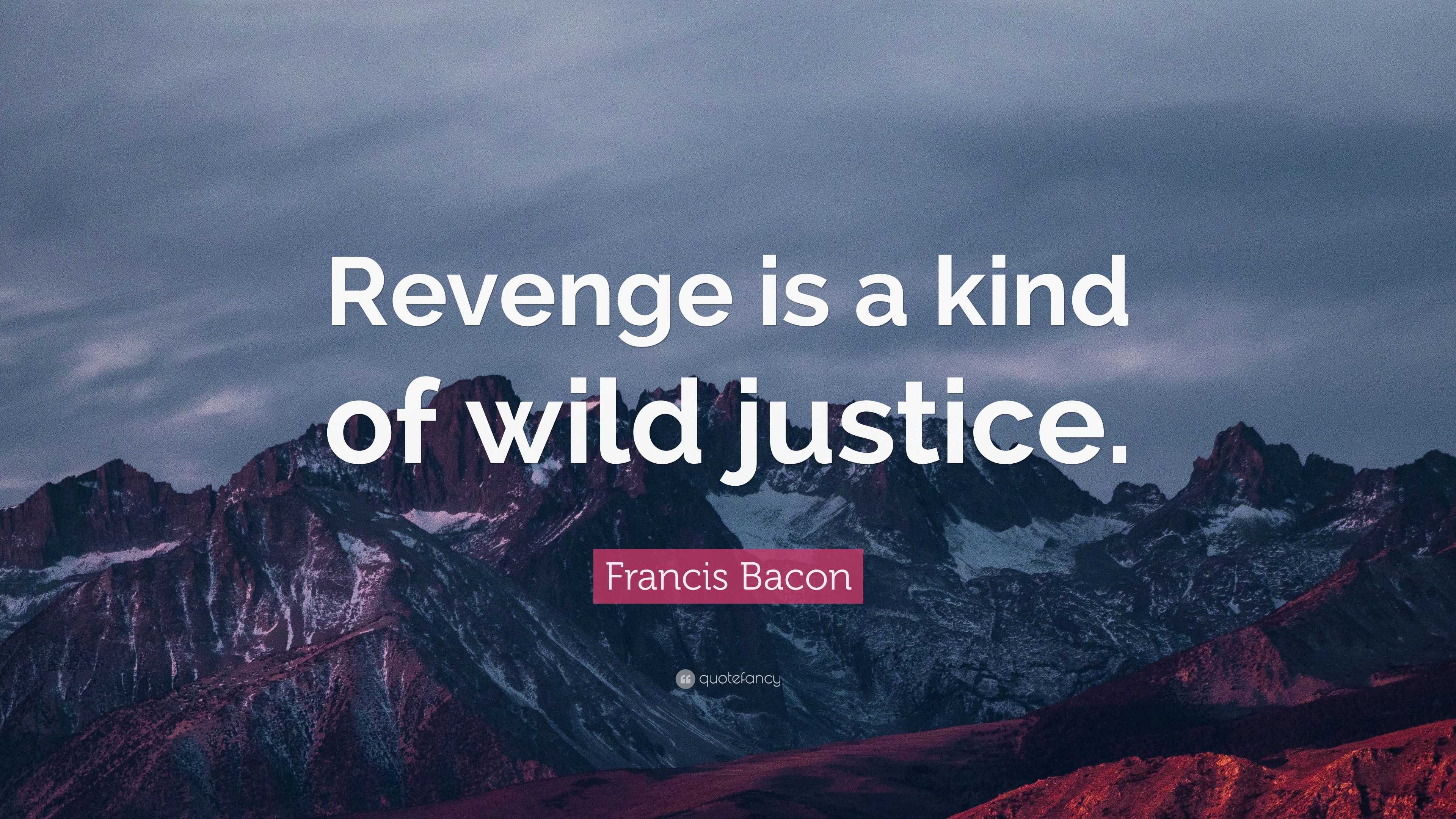 Francis Bacon Quote “Revenge is a kind of wild justice.”