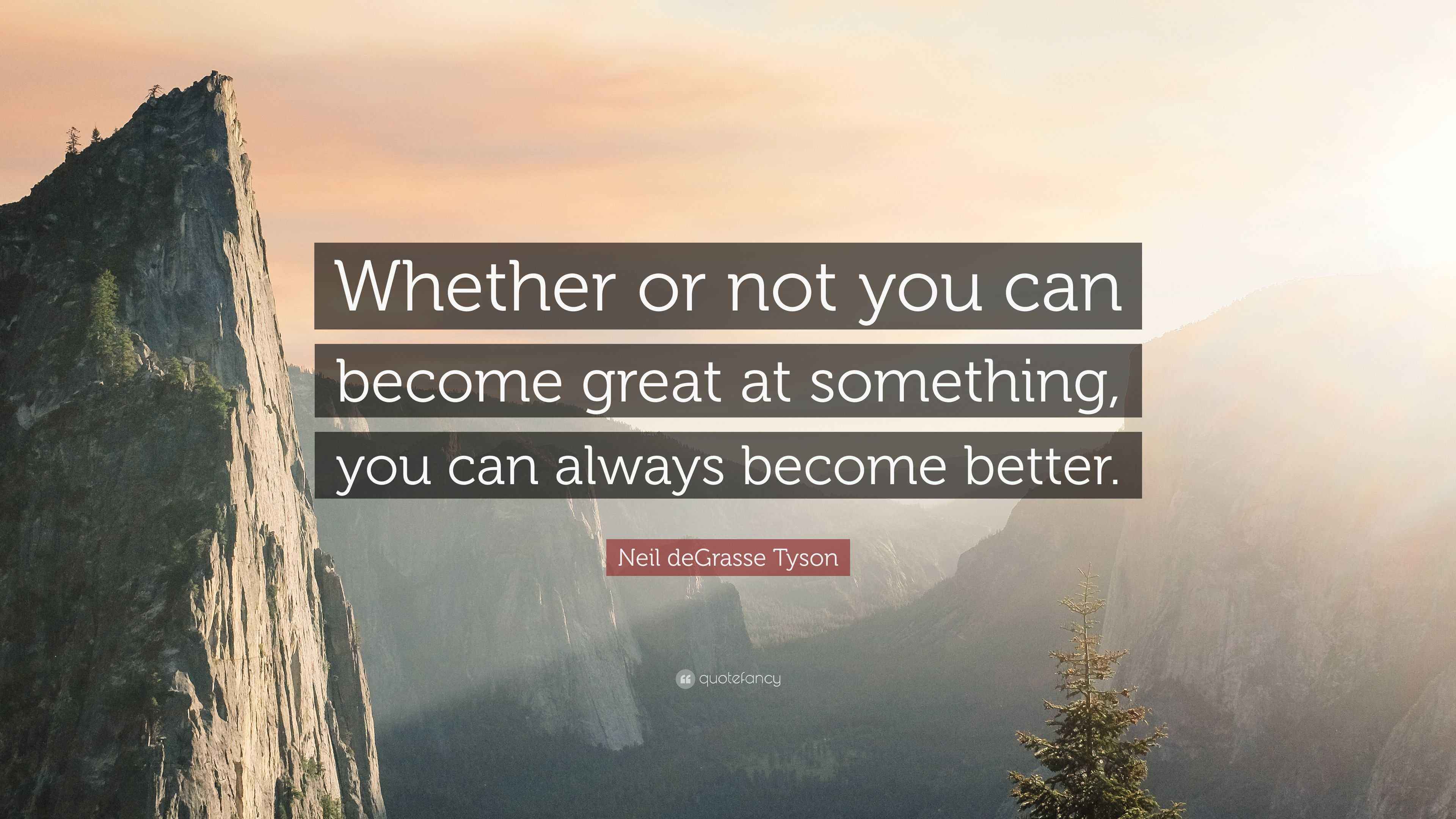 Neil deGrasse Tyson Quote: “Whether or not you can become great at ...