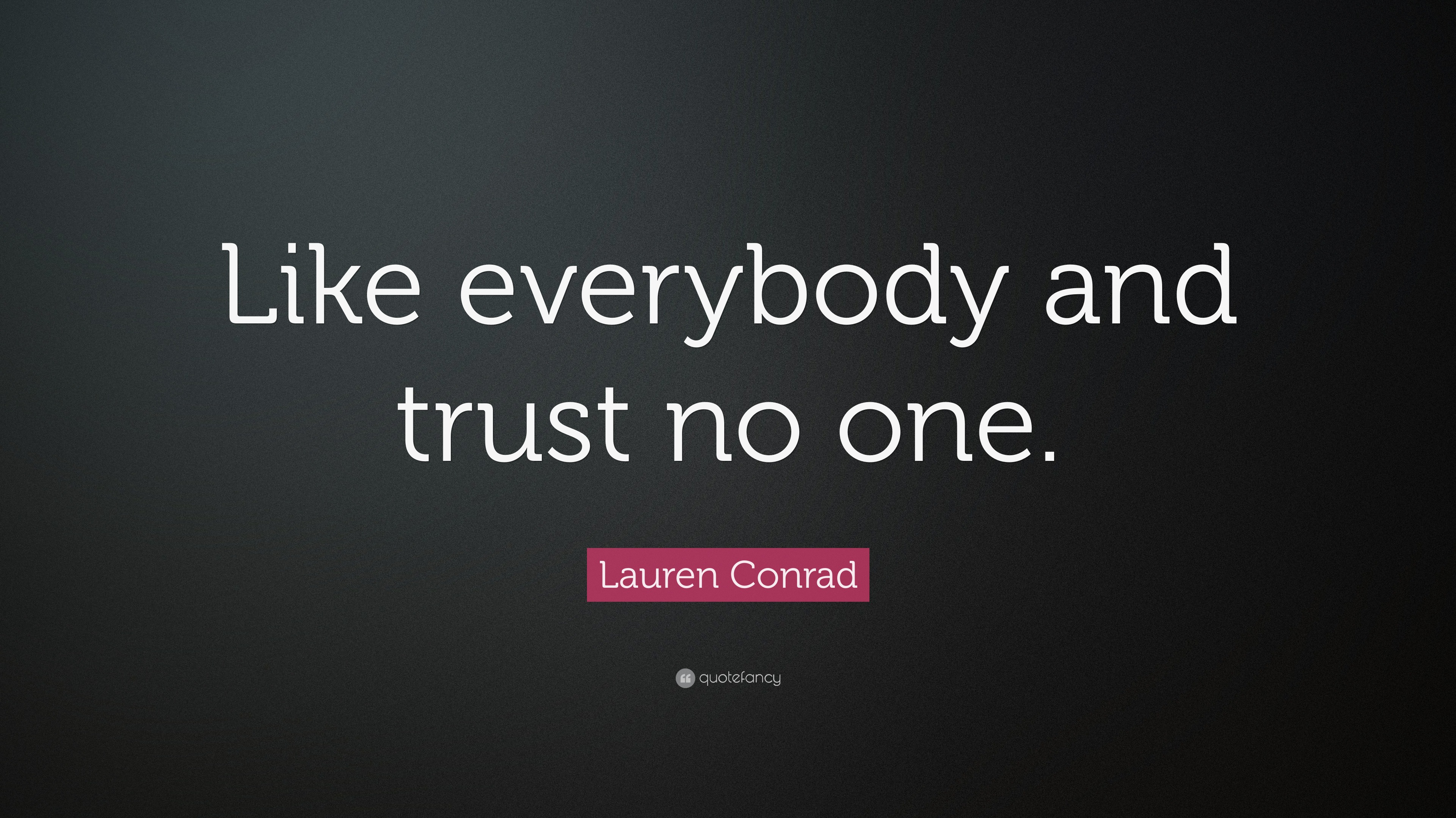 Lauren Conrad Quote: “Like everybody and trust no one.”