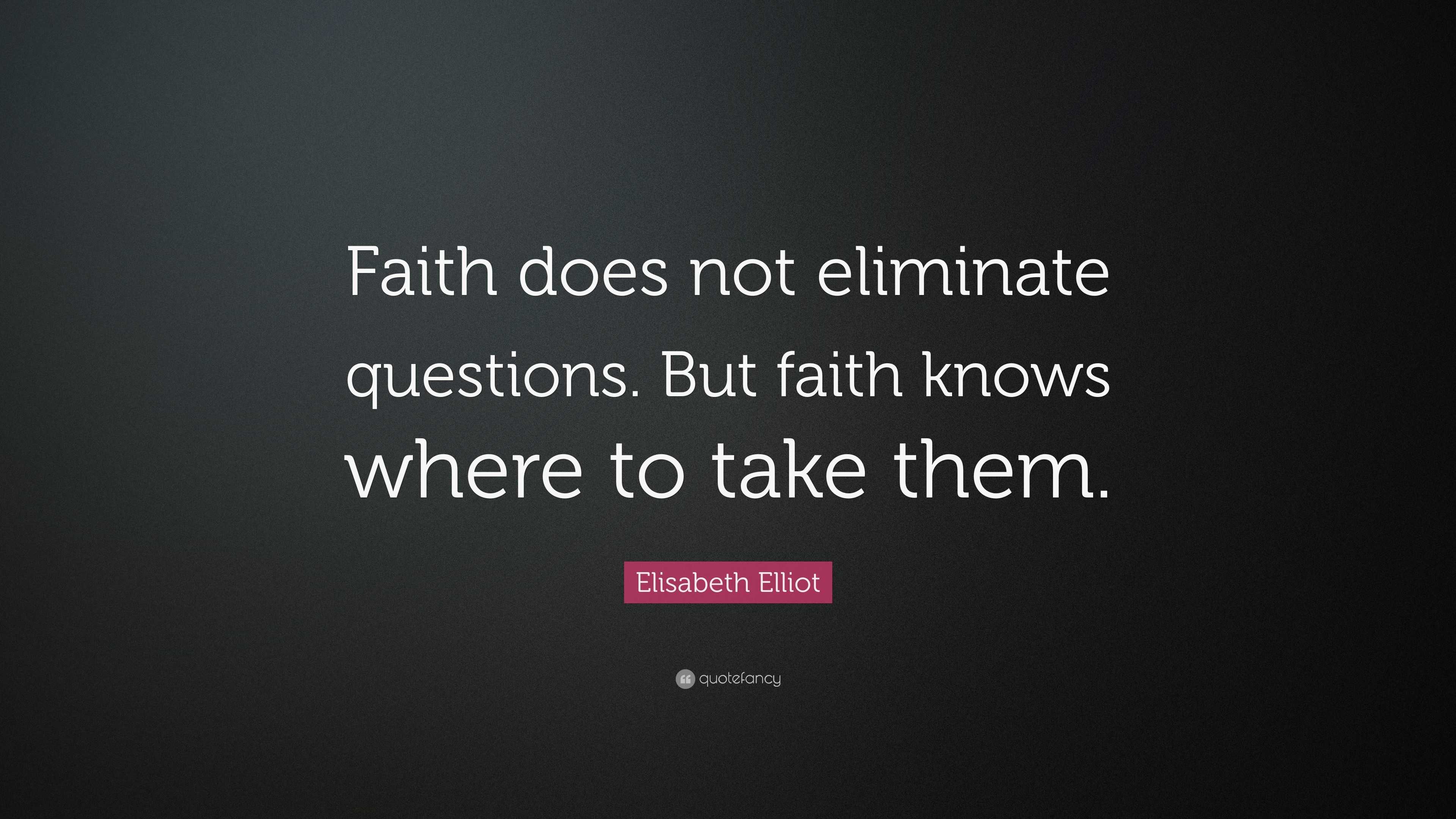 Elisabeth Elliot Quote: “Faith does not eliminate questions. But faith ...