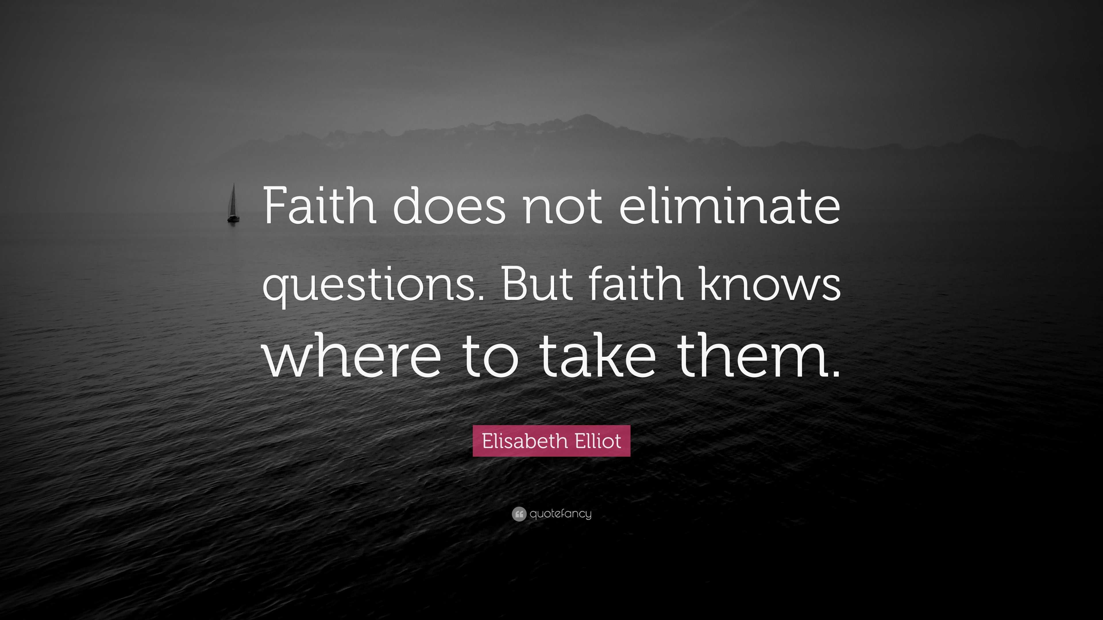 Elisabeth Elliot Quote: “faith Does Not Eliminate Questions. But Faith 