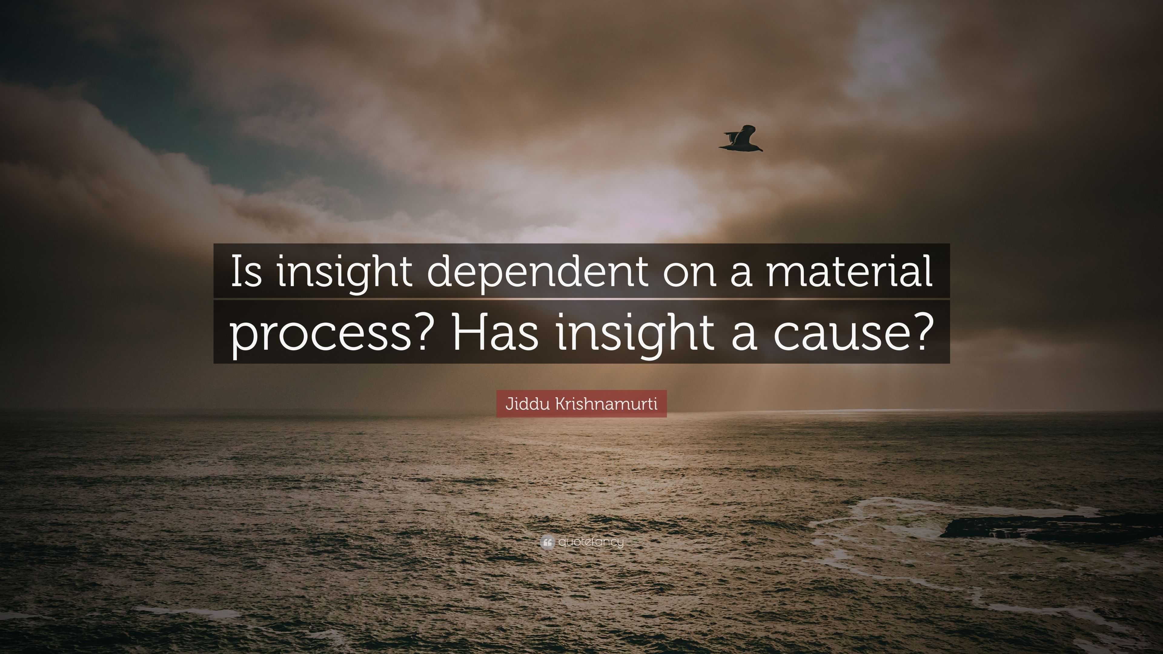 Jiddu Krishnamurti Quote “Is insight dependent on a