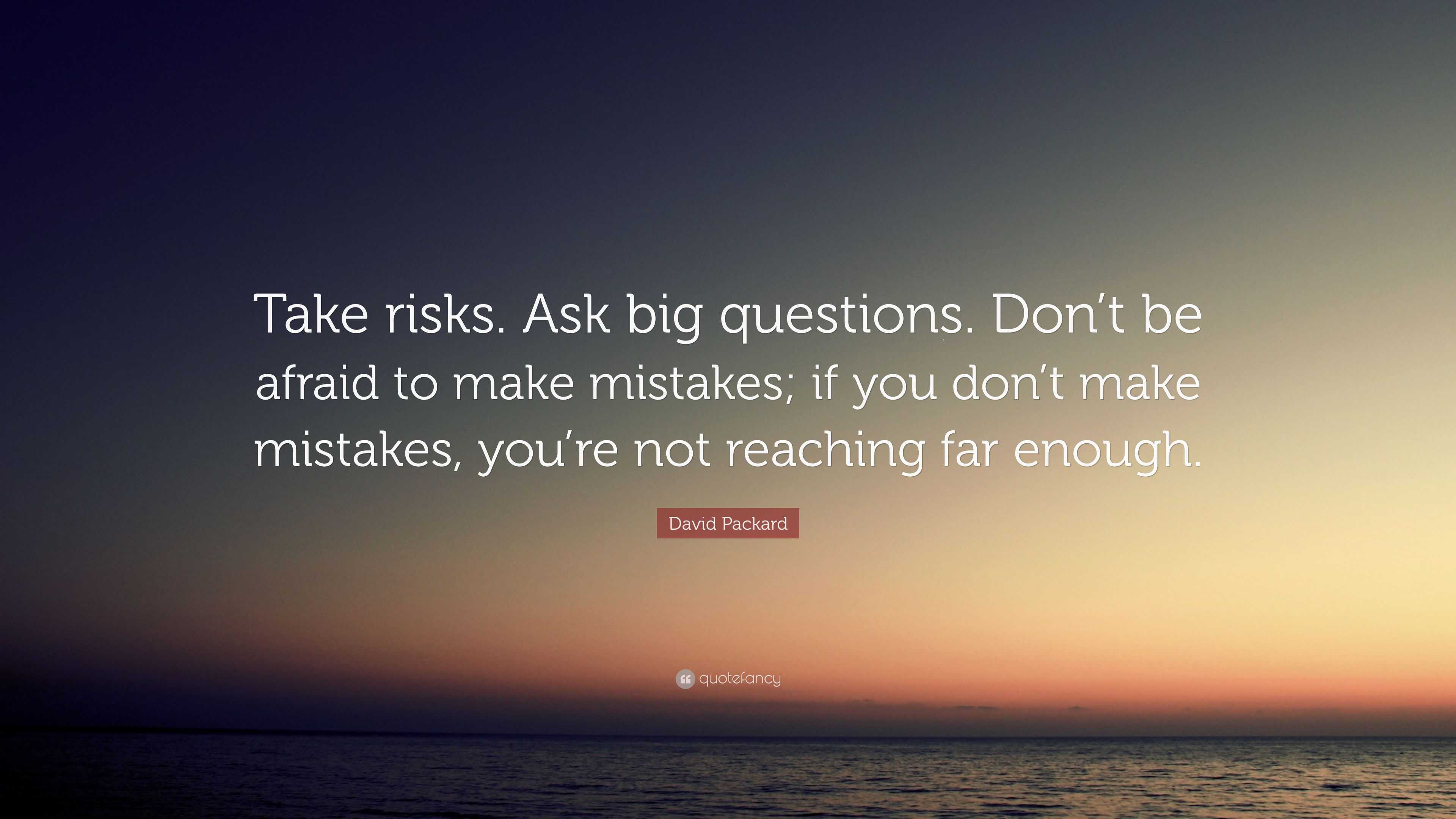 David Packard Quote: “Take risks. Ask big questions. Don’t be afraid to