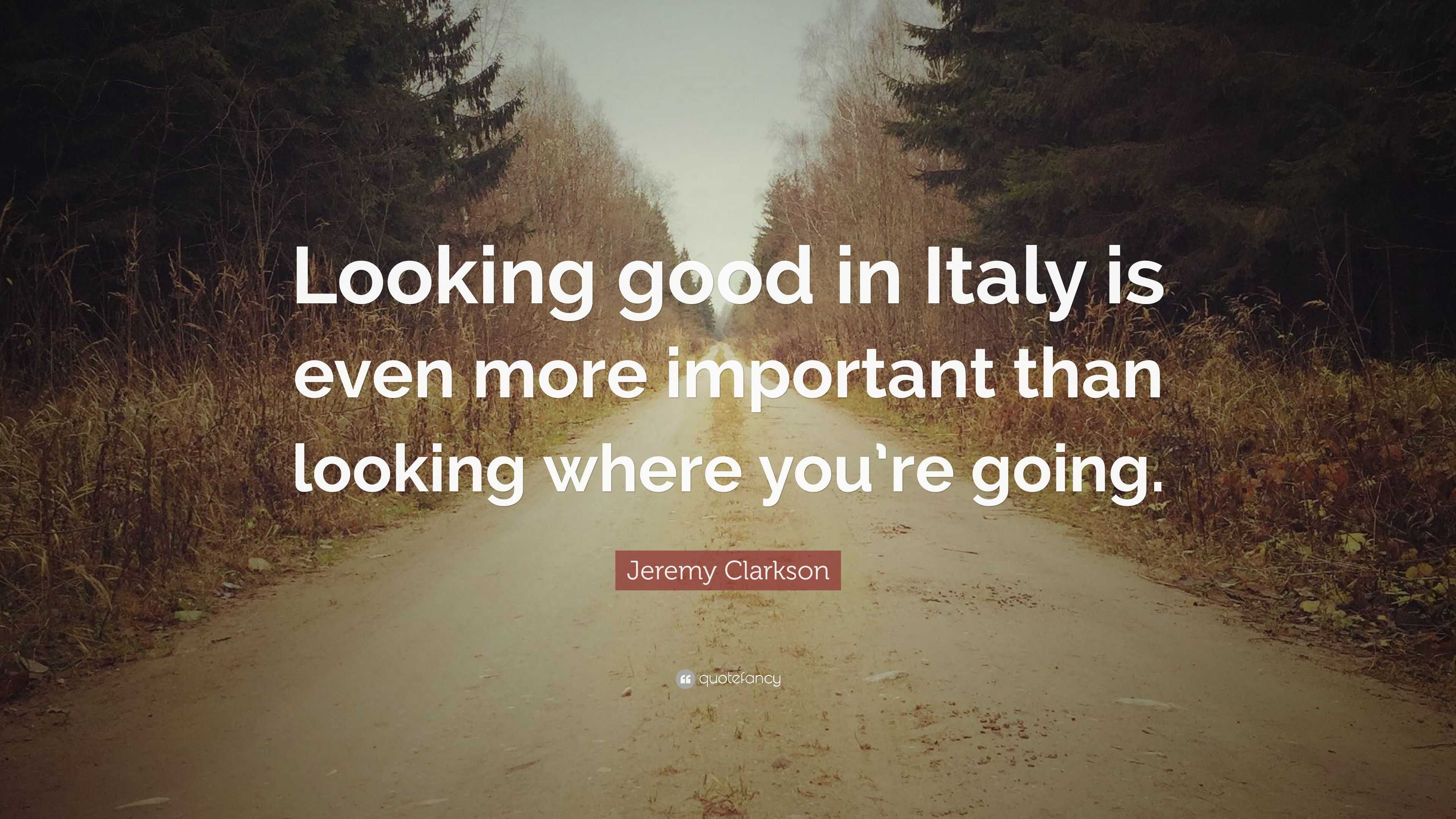 Jeremy Clarkson Quote   Looking  good  in Italy is even more 