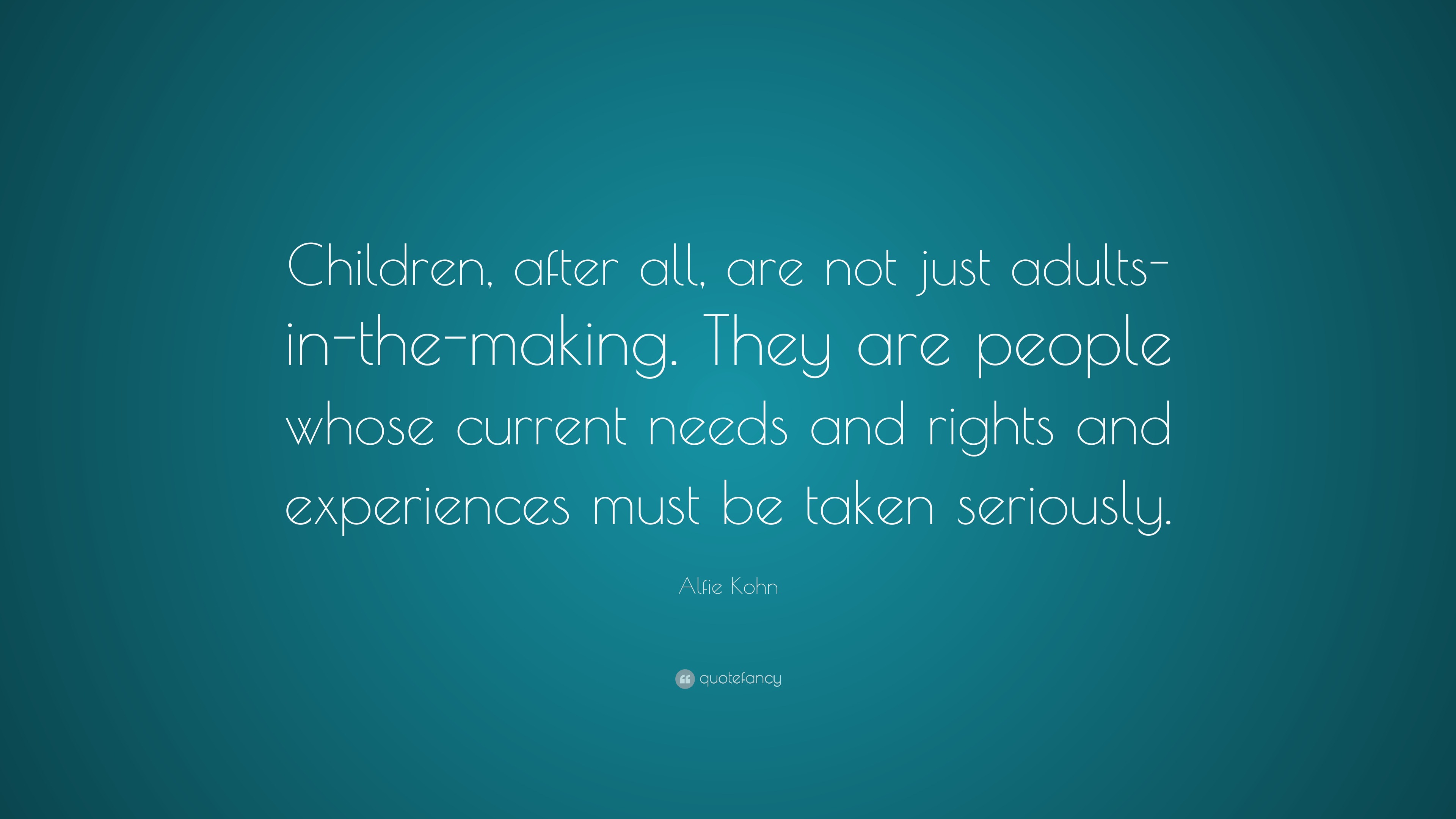 Alfie Kohn Quote: “children, After All, Are Not Just Adults-in-the 