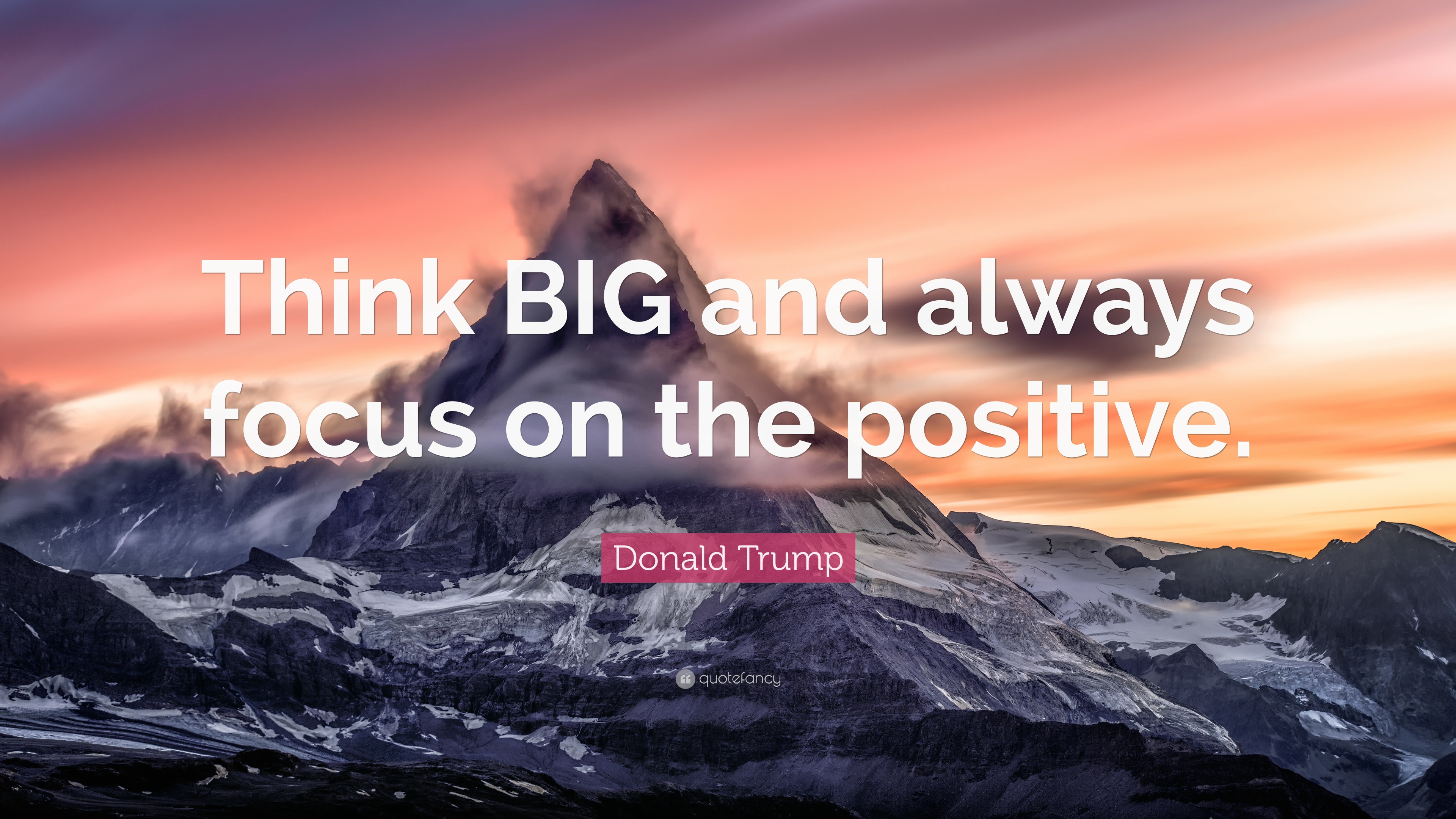 Donald Trump Quote: â€œThink BIG and always focus on the positive.â€  (9