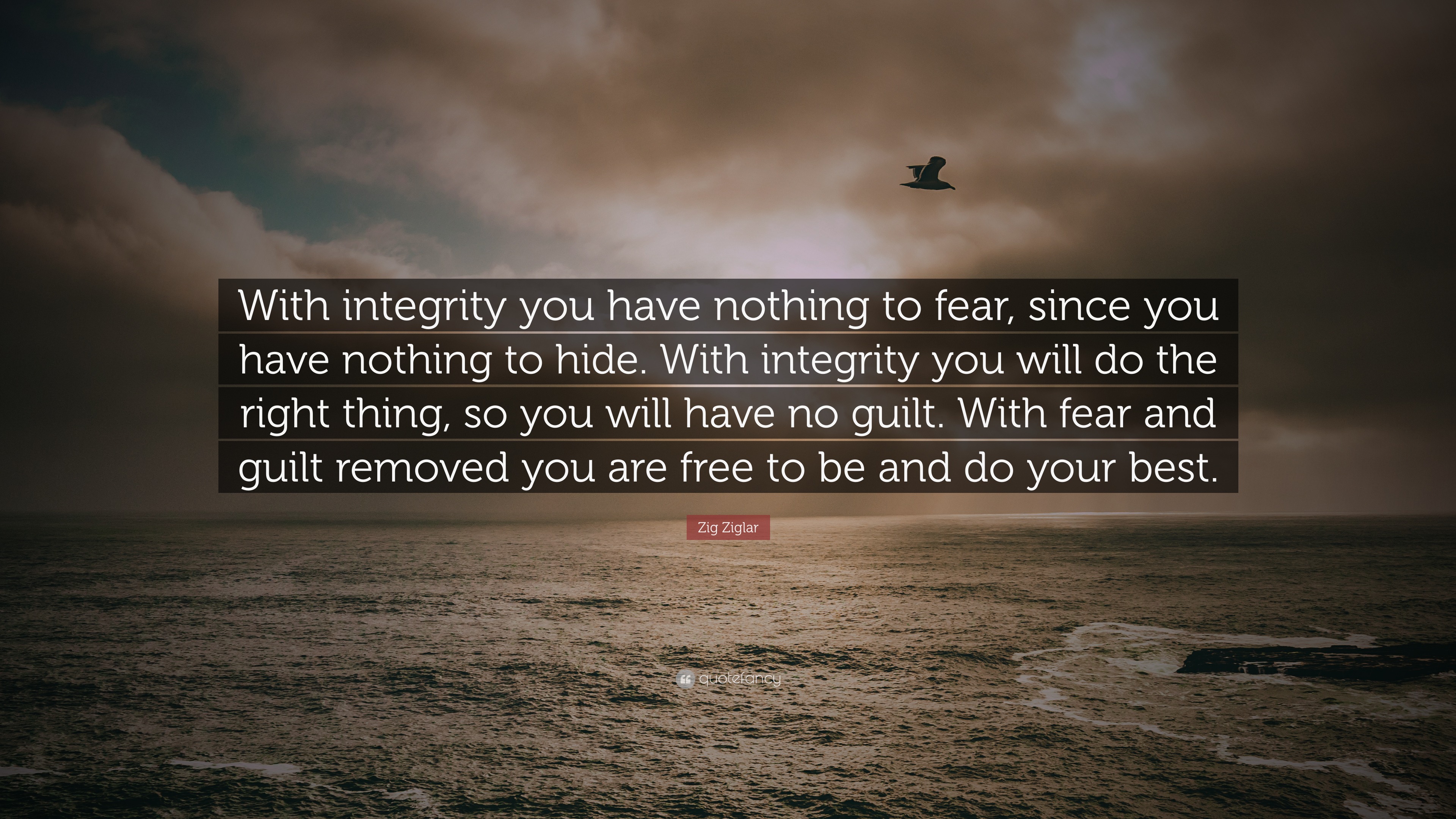 Zig Ziglar Quote: “With Integrity You Have Nothing To Fear, Since You ...