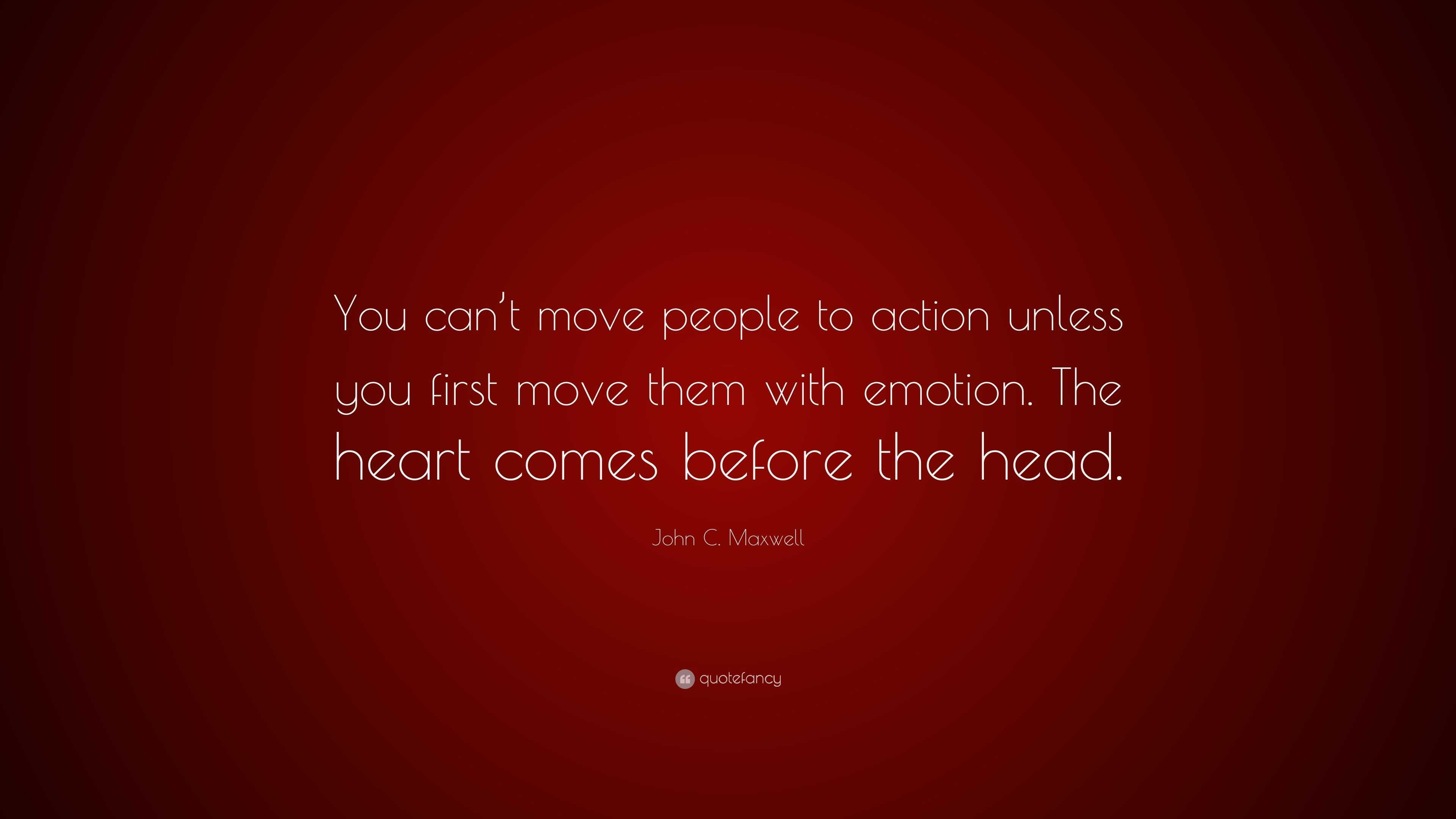 John C. Maxwell Quote: “You can’t move people to action unless you ...