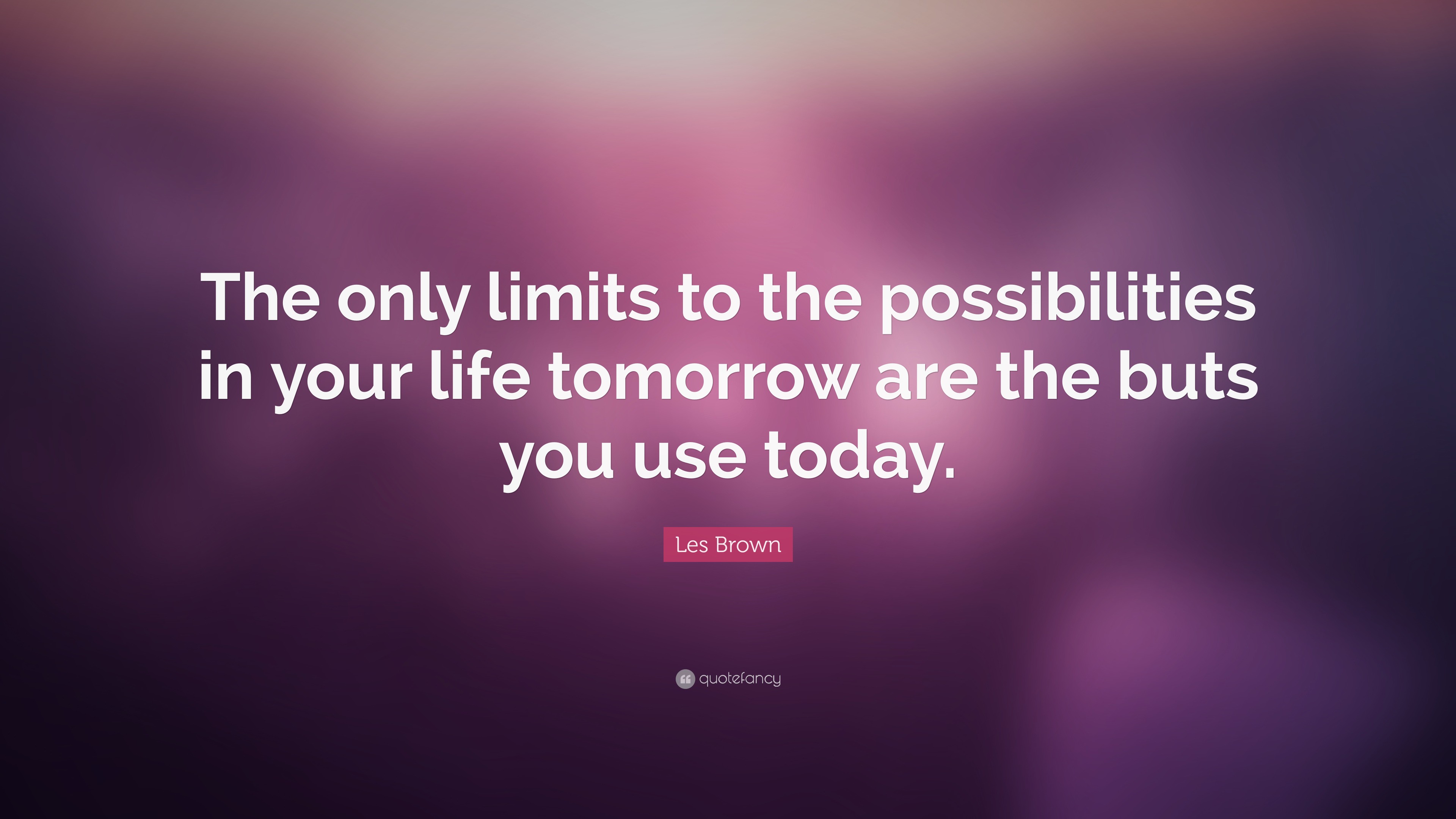 Les Brown Quote: “The only limits to the possibilities in your life ...