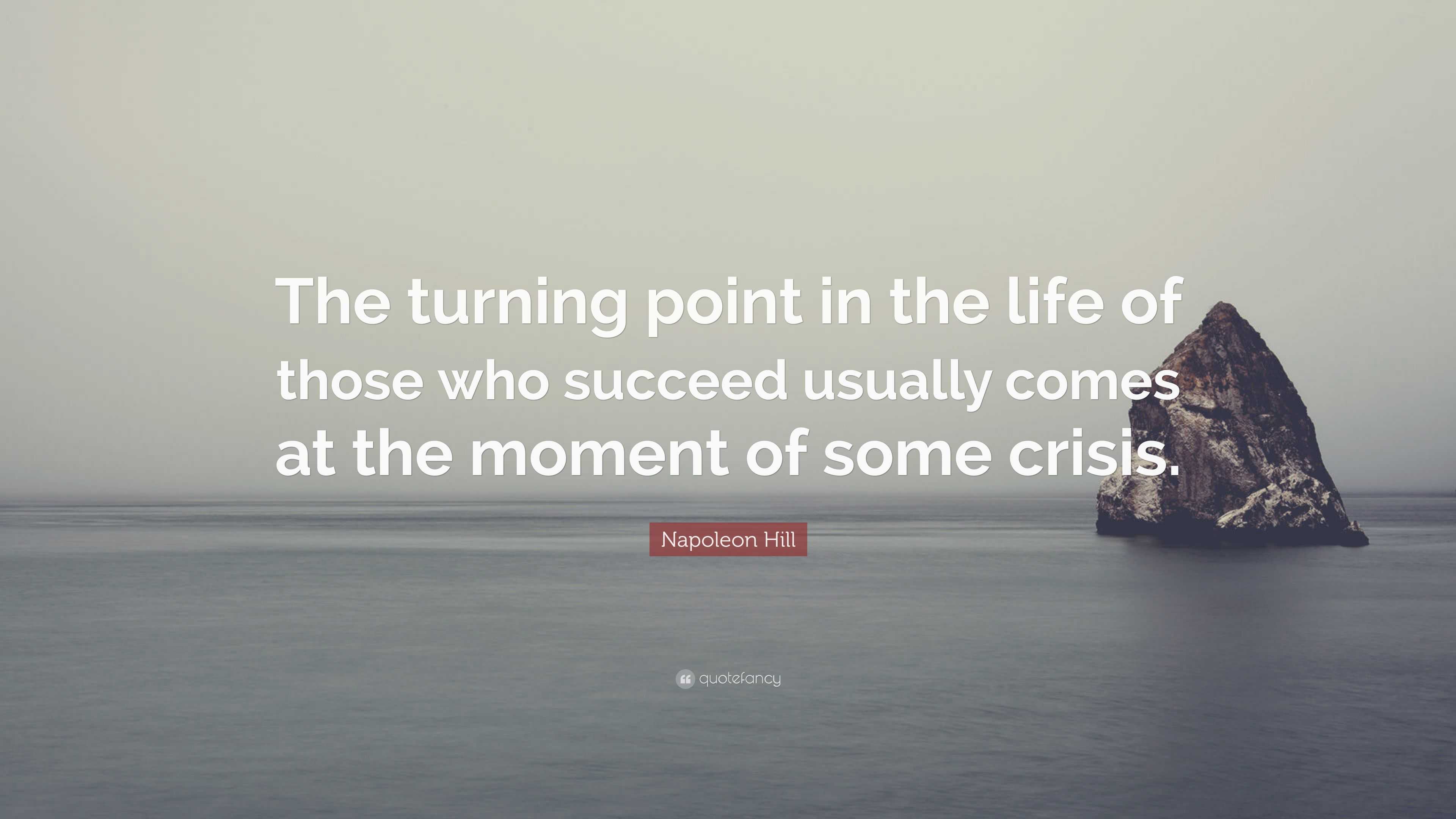 Napoleon Hill Quote: “The turning point in the life of those who succeed  usually comes at