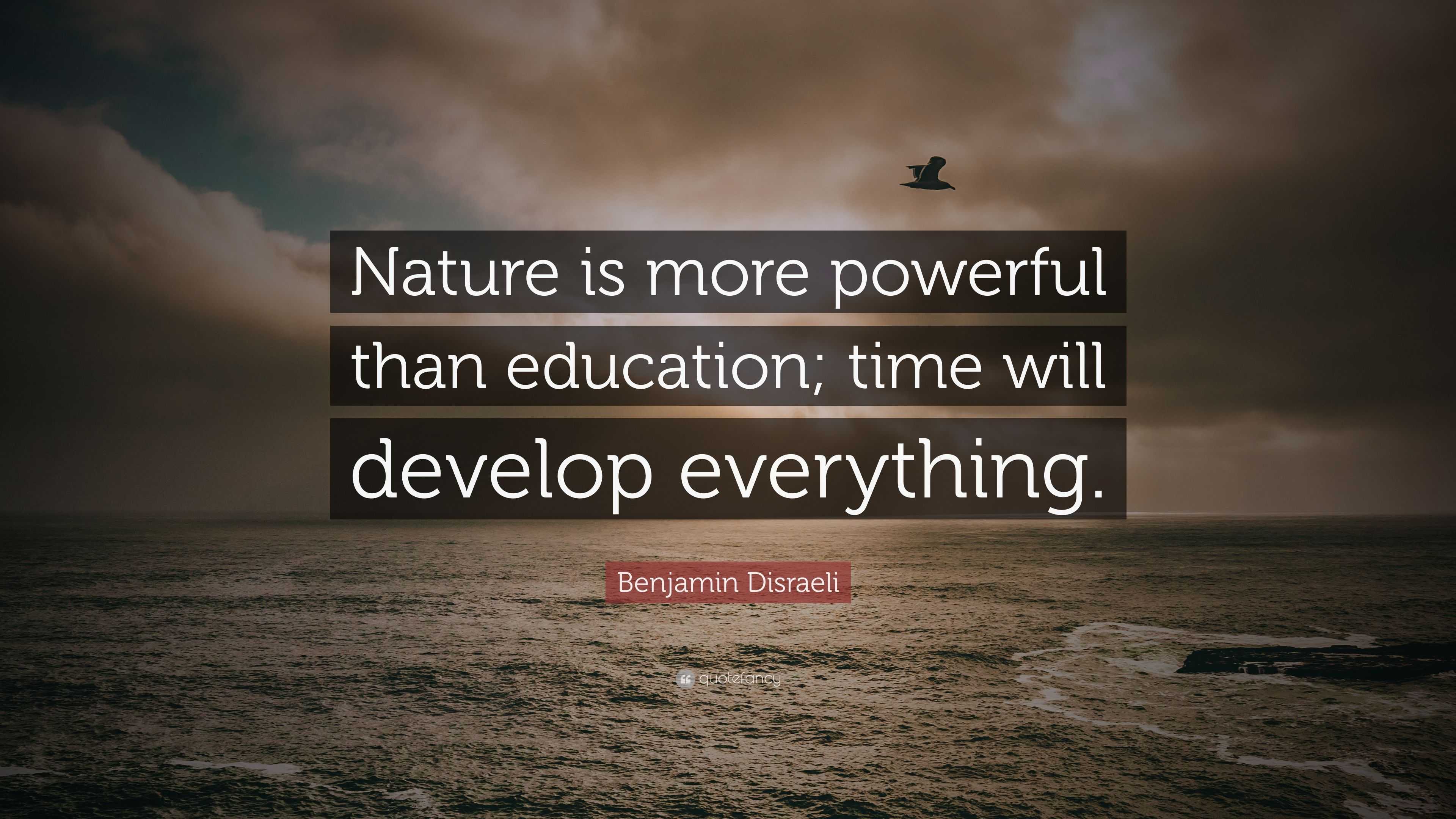 Benjamin Disraeli Quote: “Nature is more powerful than education; time