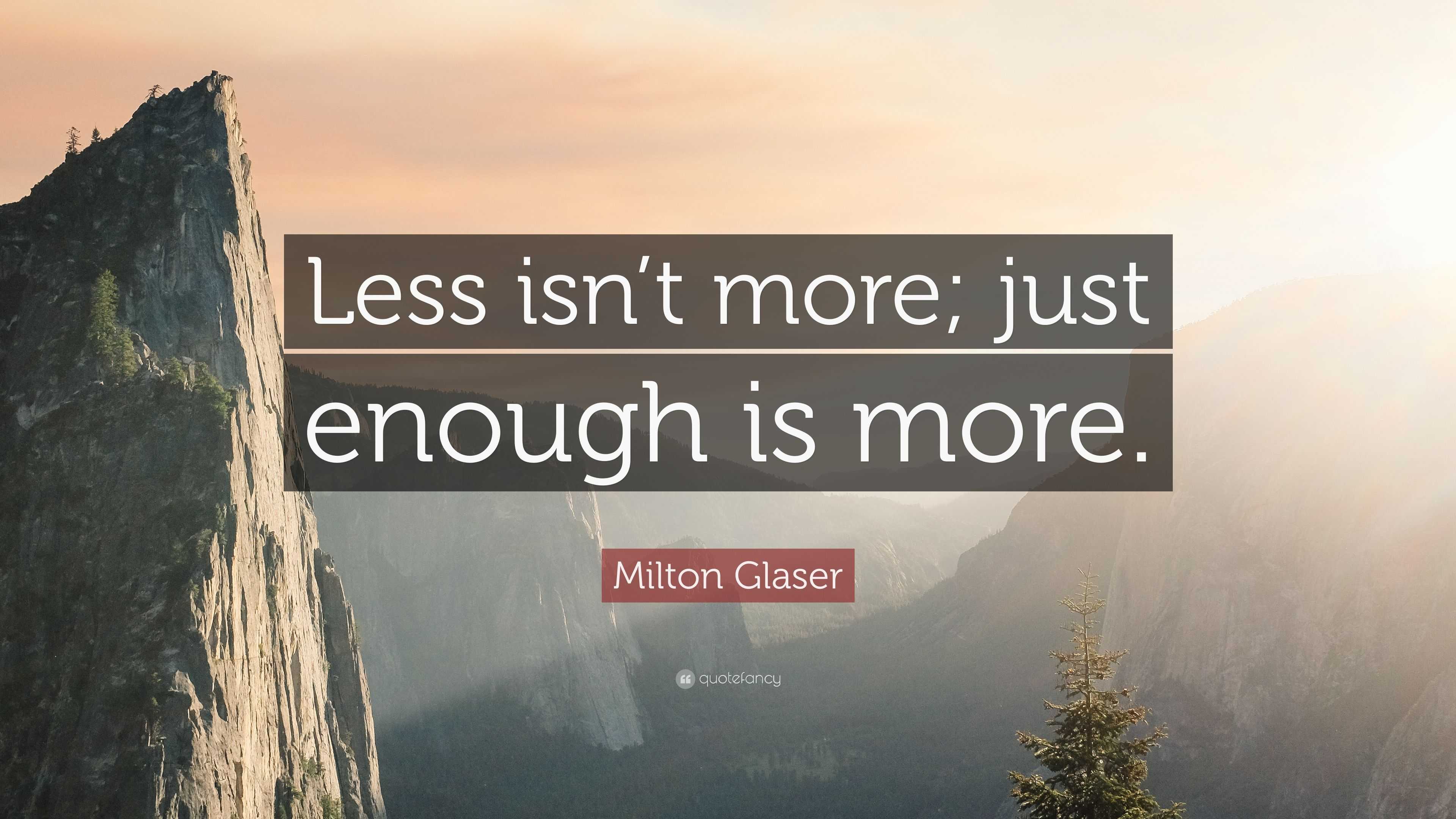 Milton Glaser Quote: “Less isn’t more; just enough is more.”