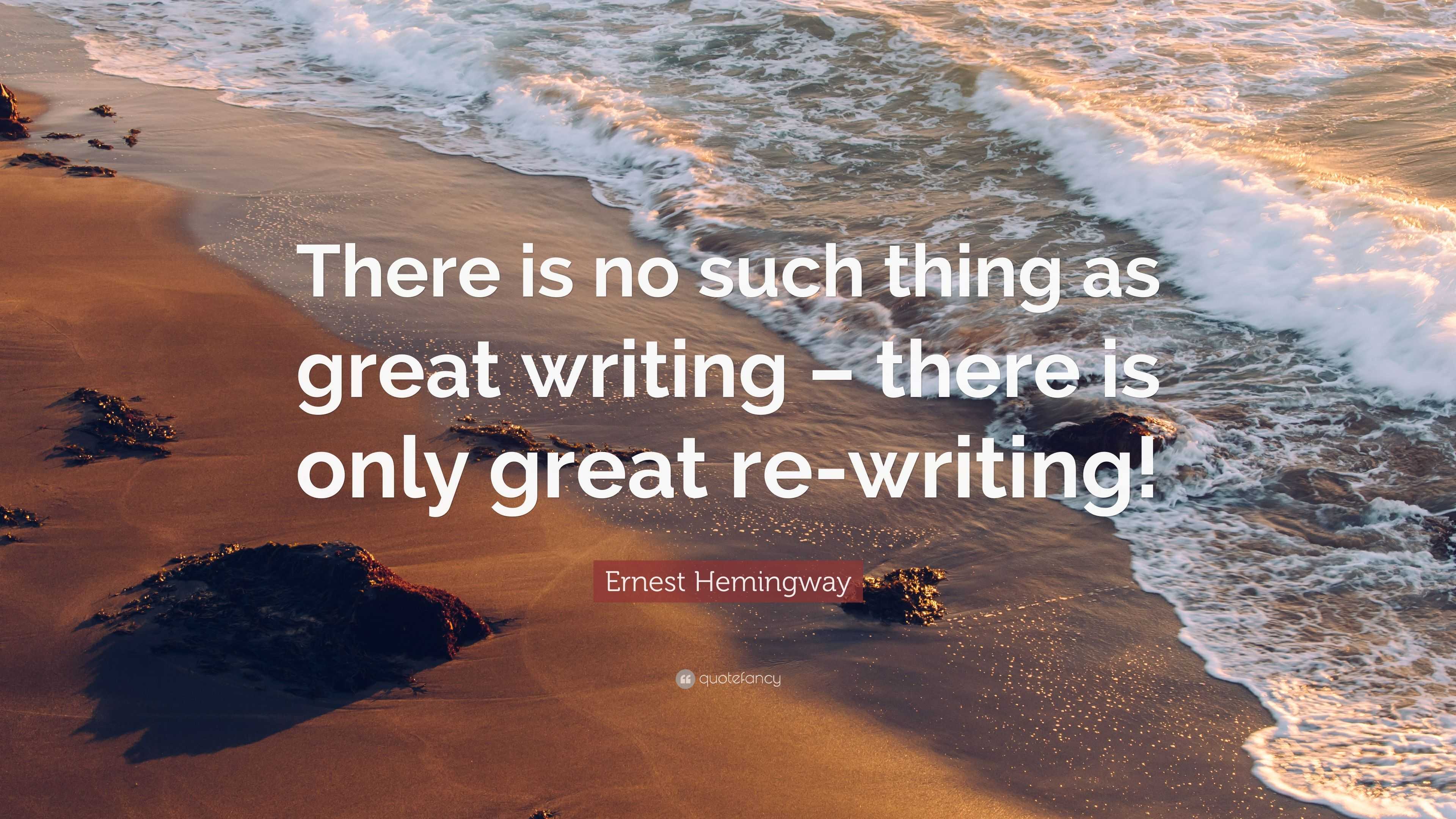 Ernest Hemingway Quote: “There is no such thing as great writing ...