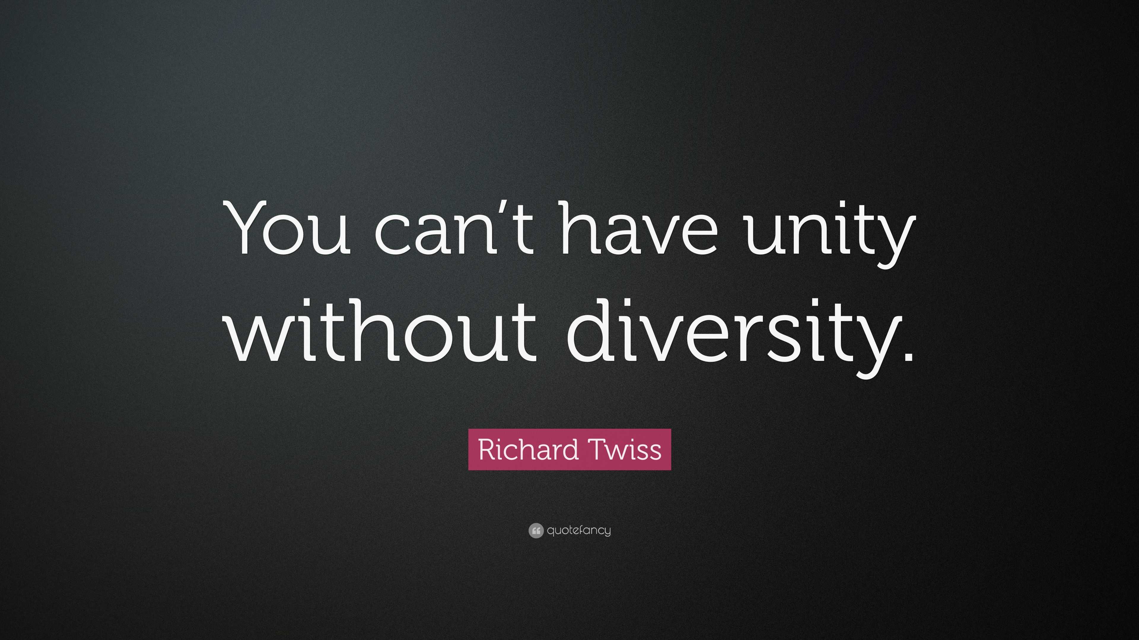 Richard Twiss Quote: “You can’t have unity without diversity.”