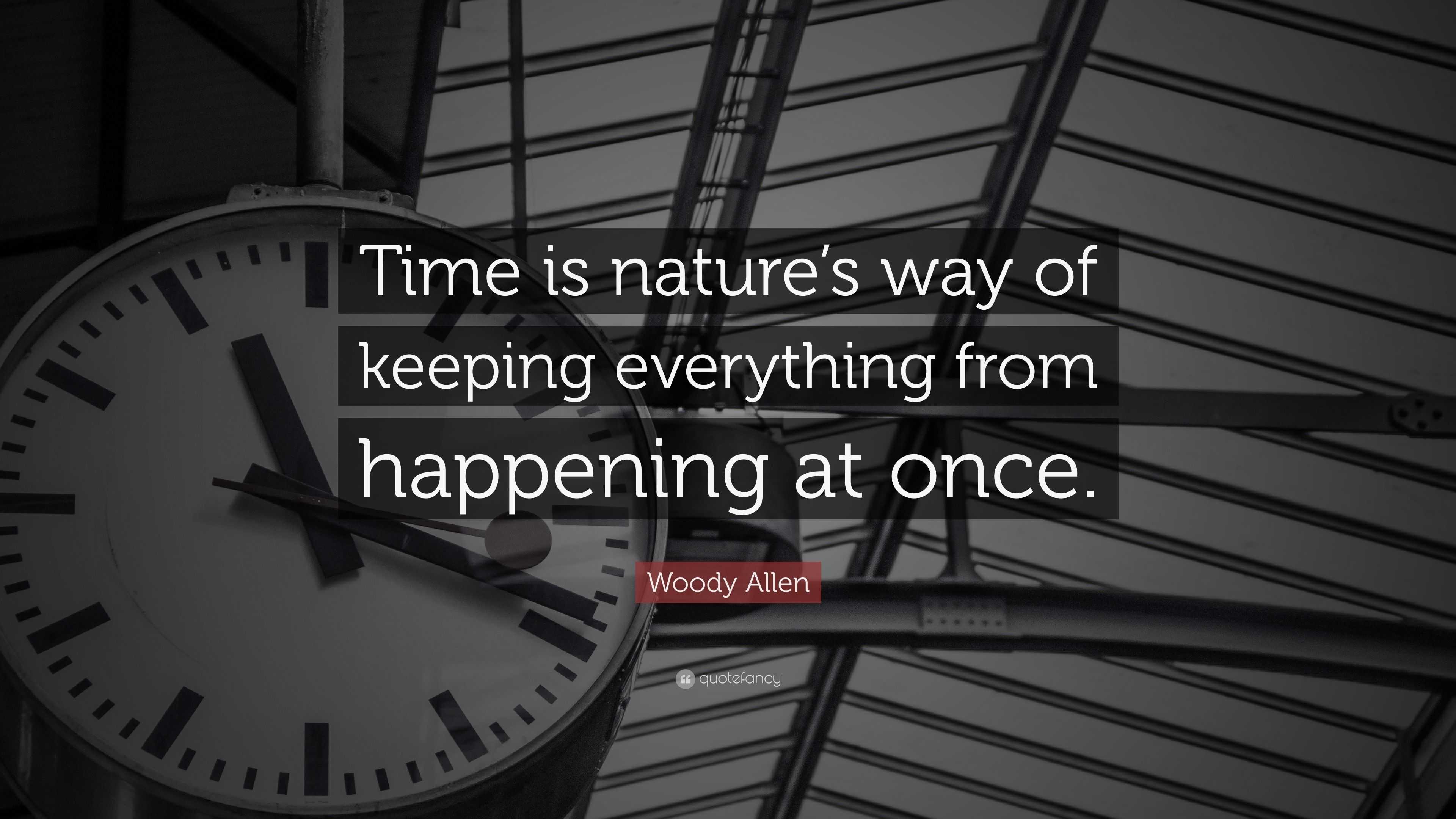Woody Allen Quote “Time is nature’s way of keeping everything from happening at once.”