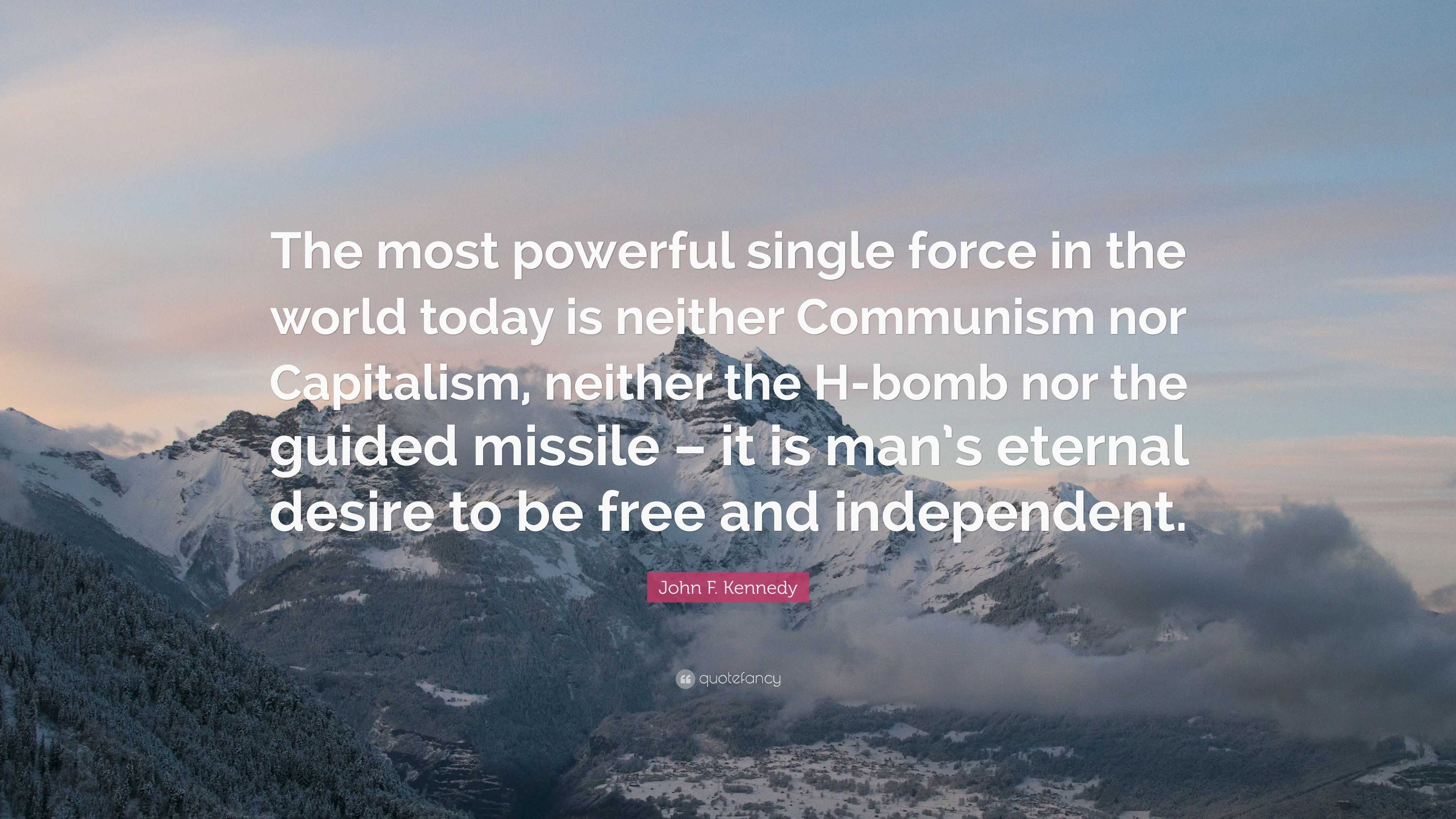 John F. Kennedy Quote: “The most powerful single force in the world ...