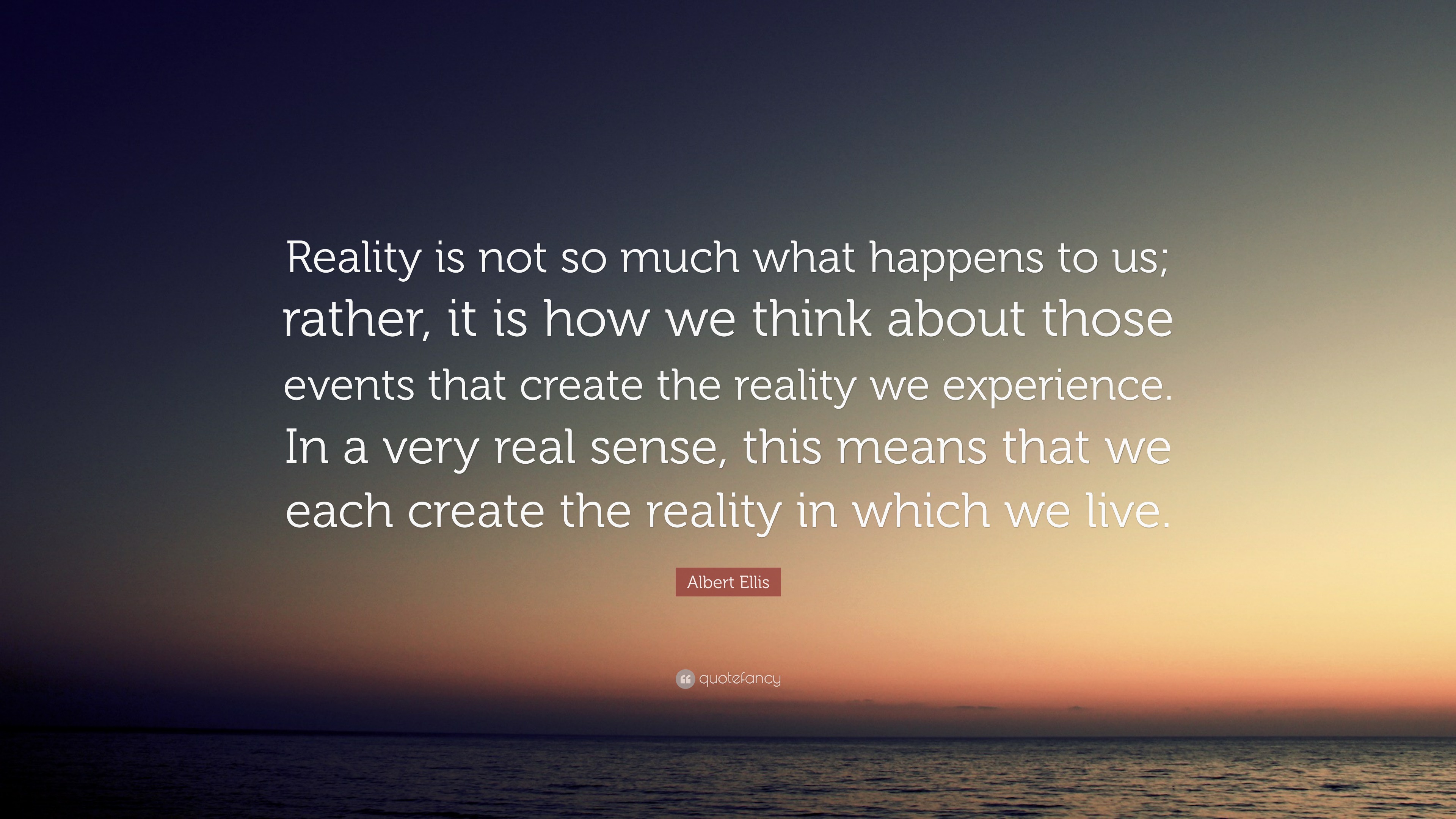 Albert Ellis Quote: “Reality is not so much what happens to us; rather ...